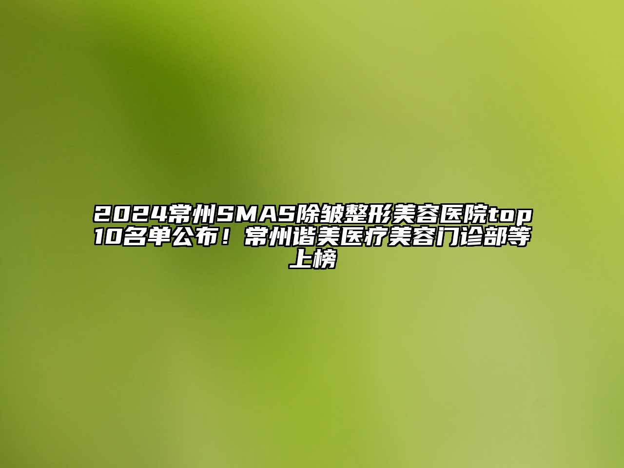 2024常州SMAS除皱整形美容医院top10名单公布！常州谐美医疗美容门诊部等上榜