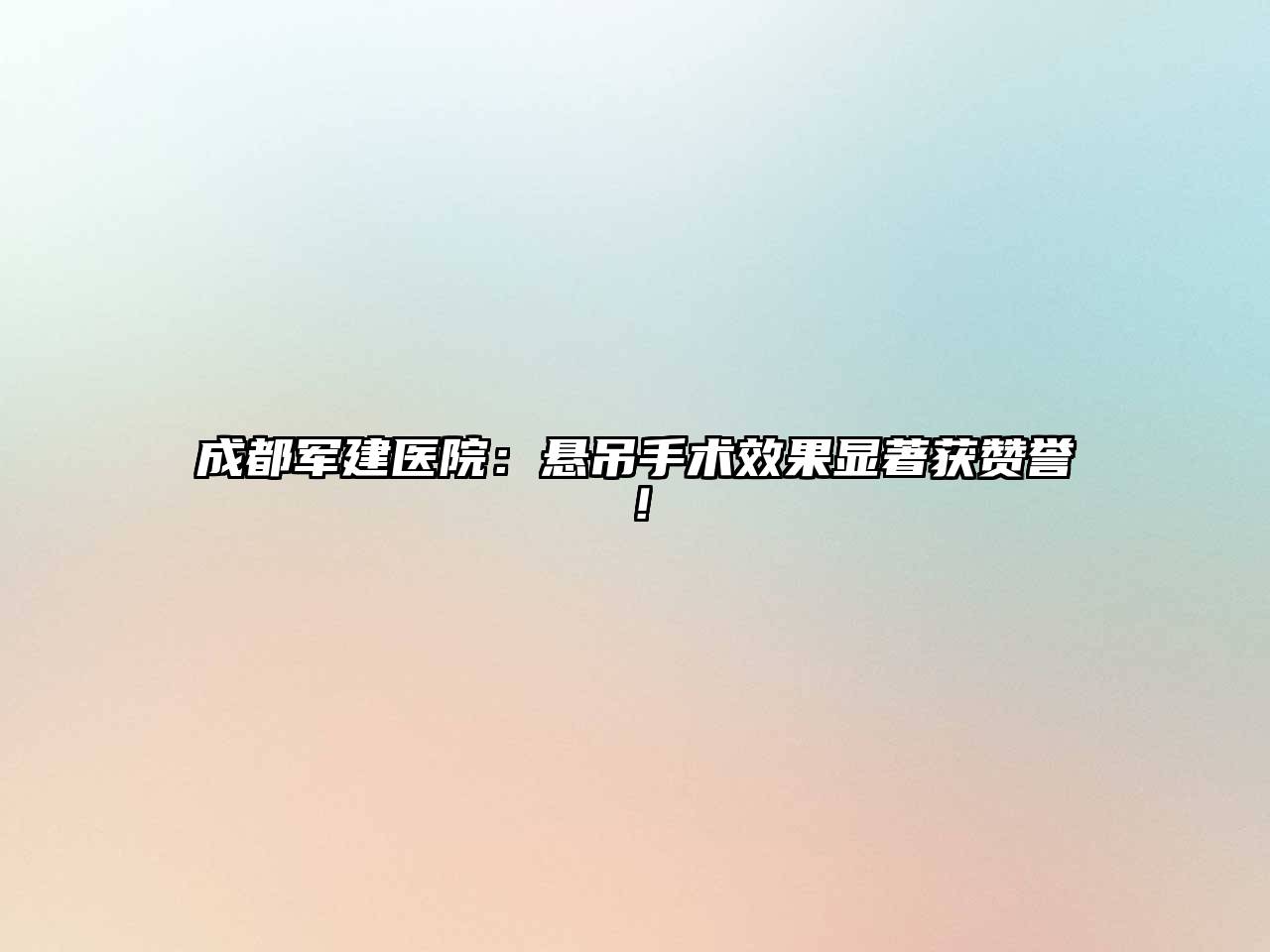 成都军建医院：悬吊手术效果显著获赞誉！