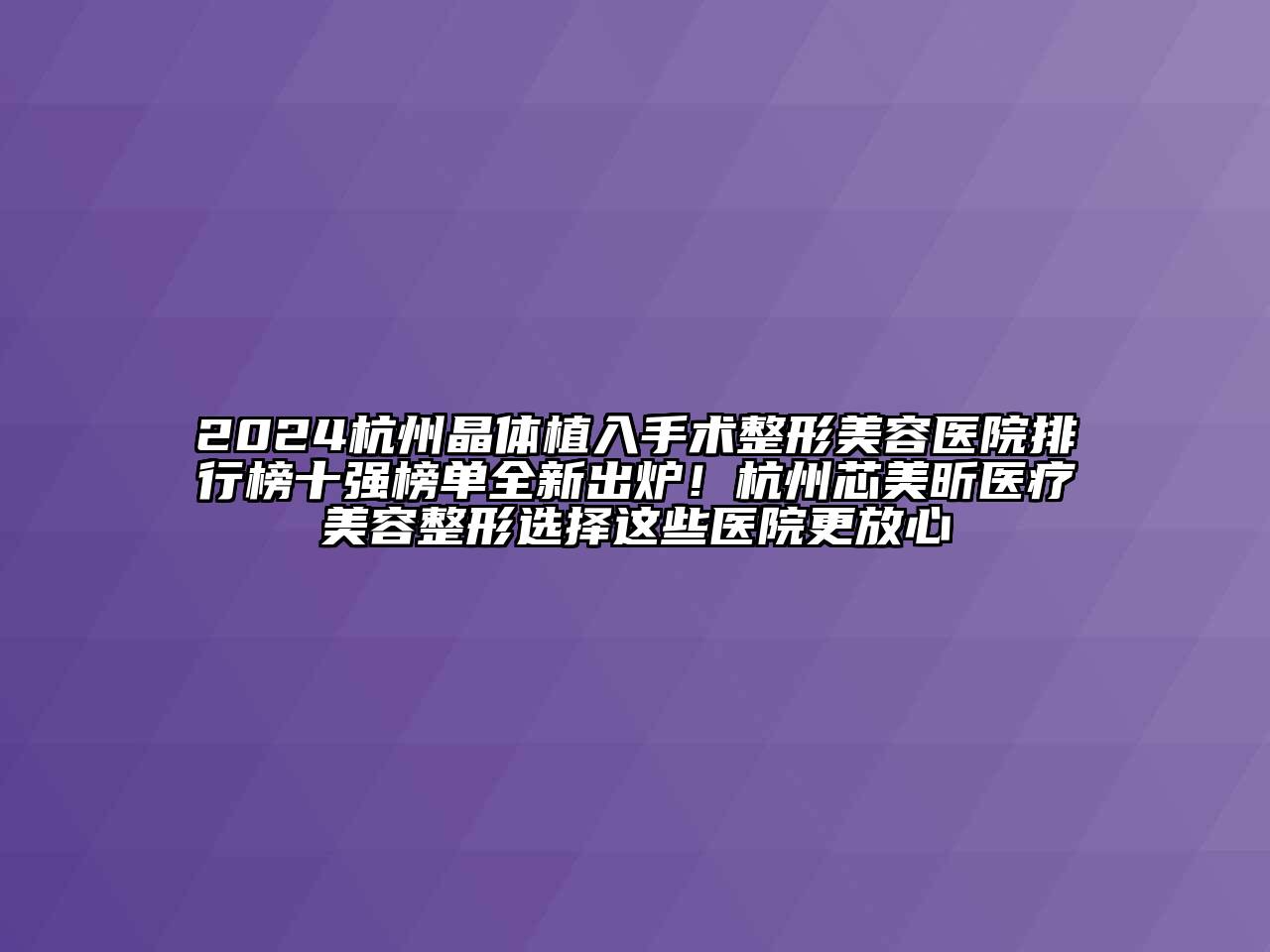 2024杭州晶体植入手术整形美容医院排行榜十强榜单全新出炉！杭州芯美昕医疗美容整形选择这些医院更放心