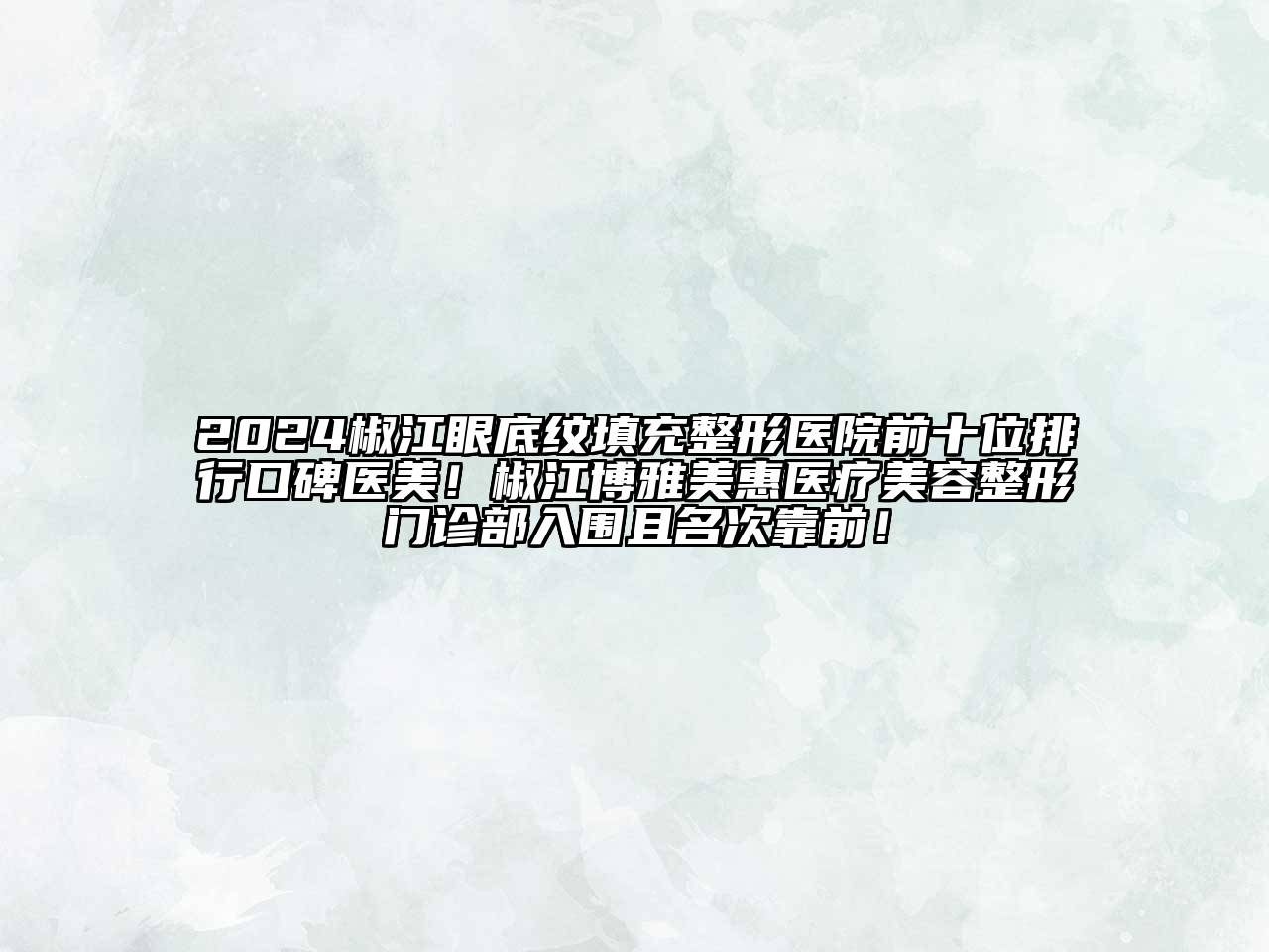 2024椒江眼底纹填充整形医院前十位排行口碑医美！椒江博雅美惠医疗美容整形门诊部入围且名次靠前！