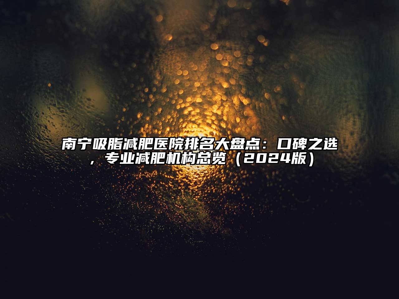 南宁吸脂减肥医院排名大盘点：口碑之选，专业减肥机构总览（2024版）