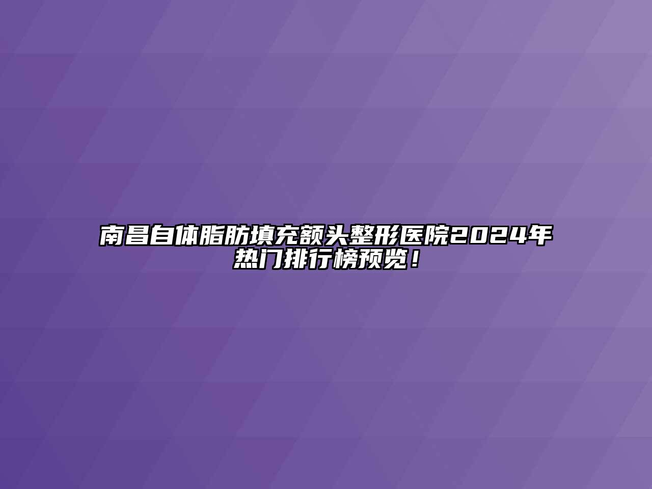 南昌自体脂肪填充额头整形医院2024年热门排行榜预览！