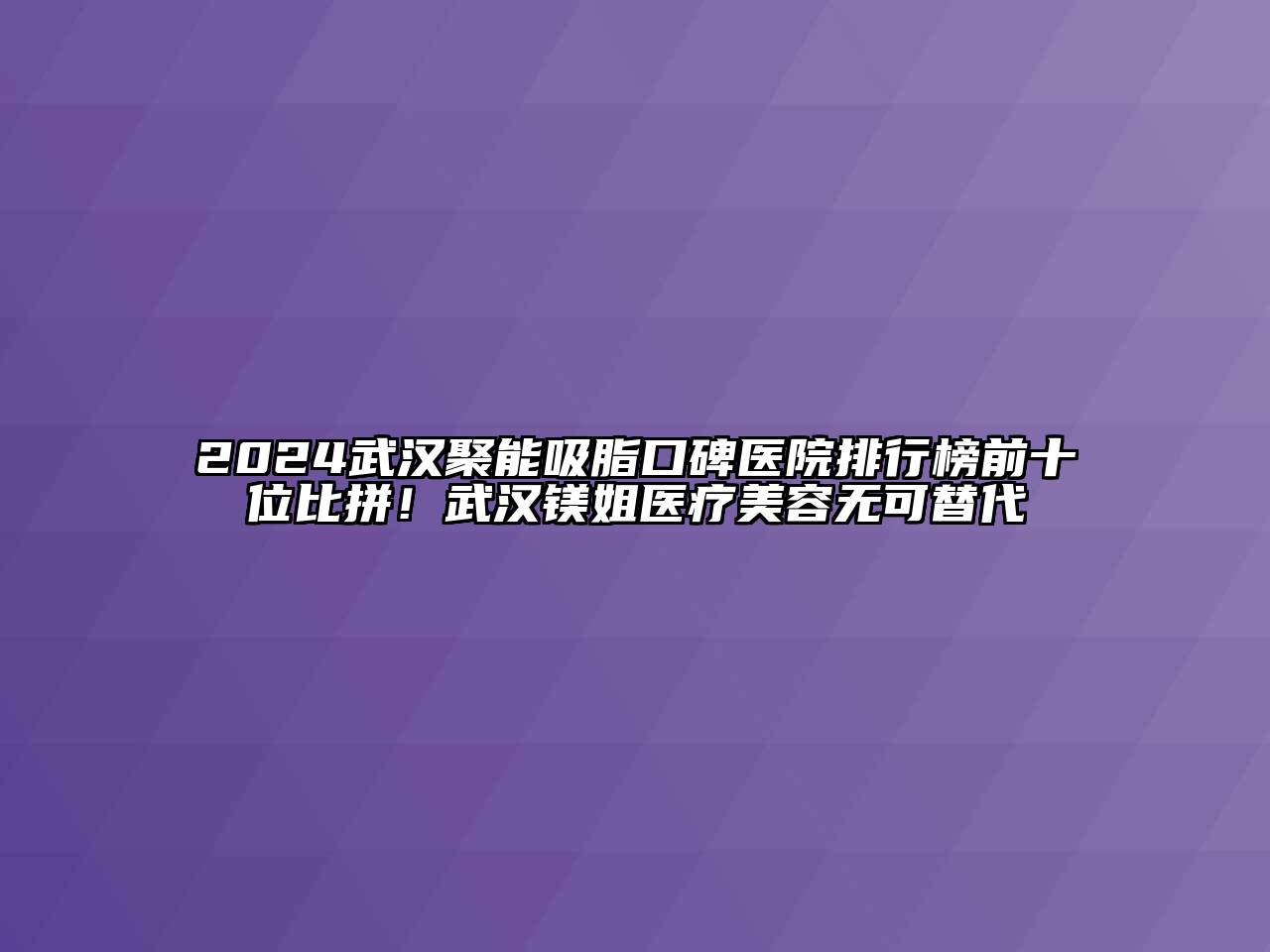 2024武汉聚能吸脂口碑医院排行榜前十位比拼！武汉镁姐医疗美容无可替代