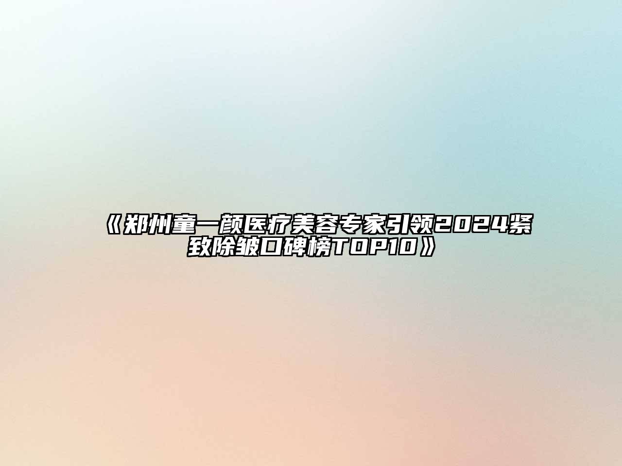 郑州童一颜医疗美容专家引领2024紧致除皱口碑榜TOP10