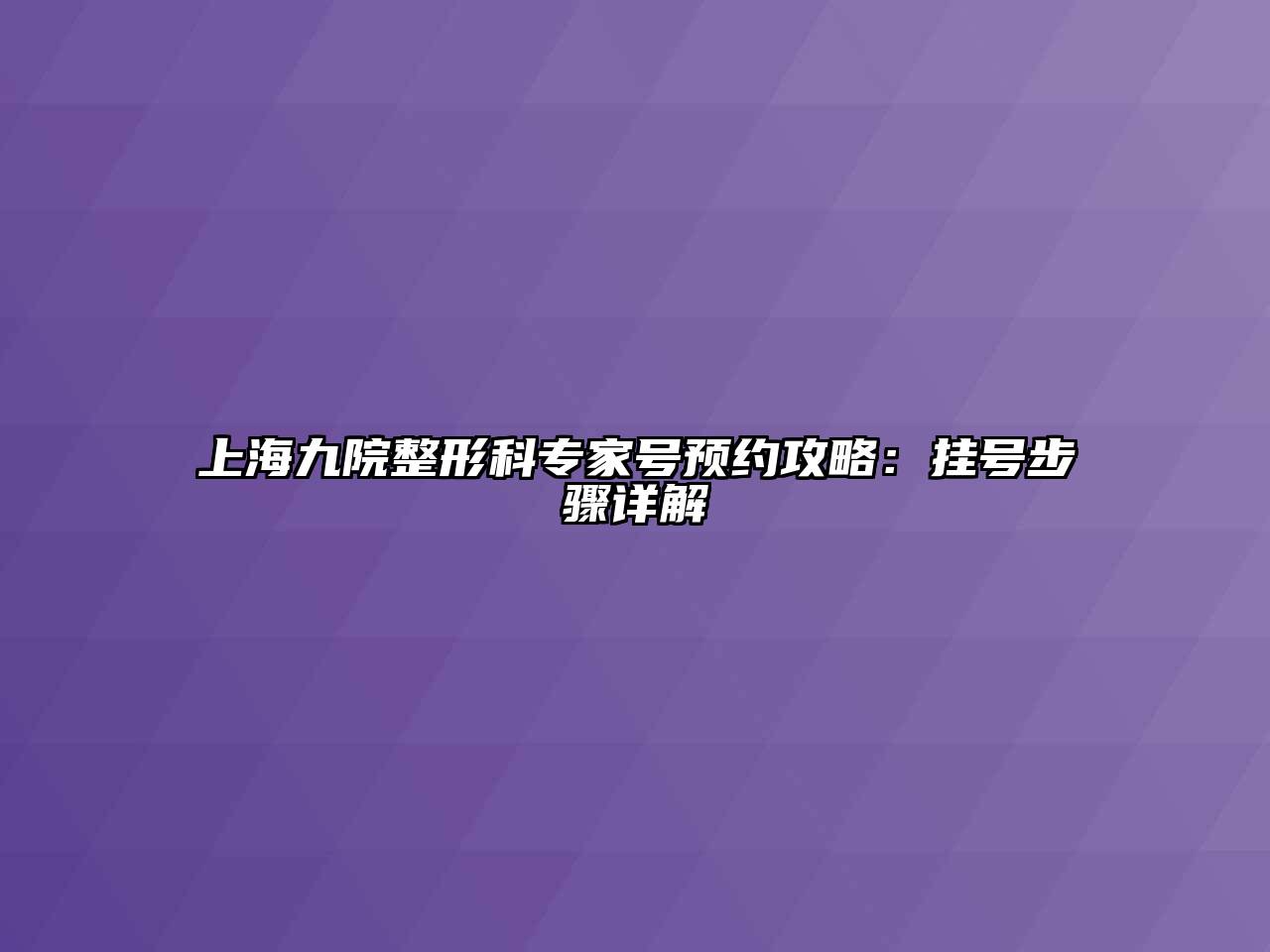 上海九院整形科专家号预约攻略：挂号步骤详解