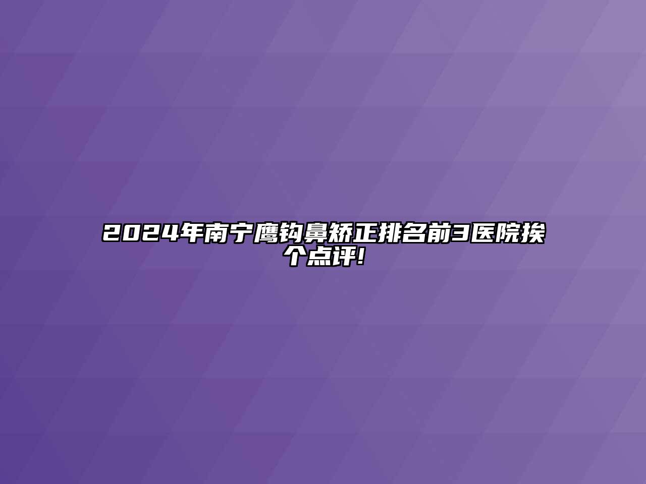 2024年南宁鹰钩鼻矫正排名前3医院挨个点评!