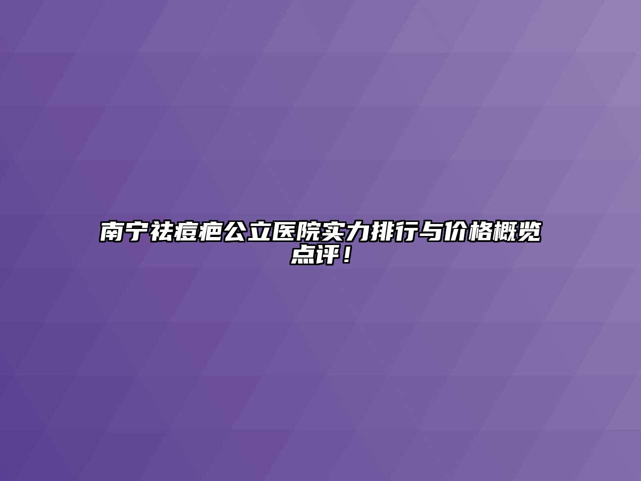 南宁祛痘疤公立医院实力排行与价格概览点评！