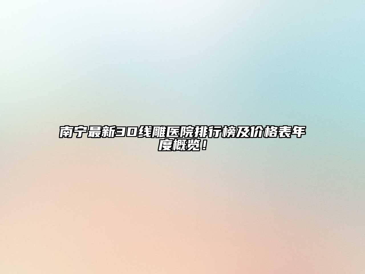 南宁最新3D线雕医院排行榜及价格表年度概览！