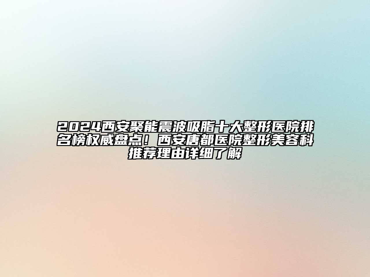 2024西安聚能震波吸脂十大整形医院排名榜权威盘点！西安唐都医院整形美容科推荐理由详细了解
