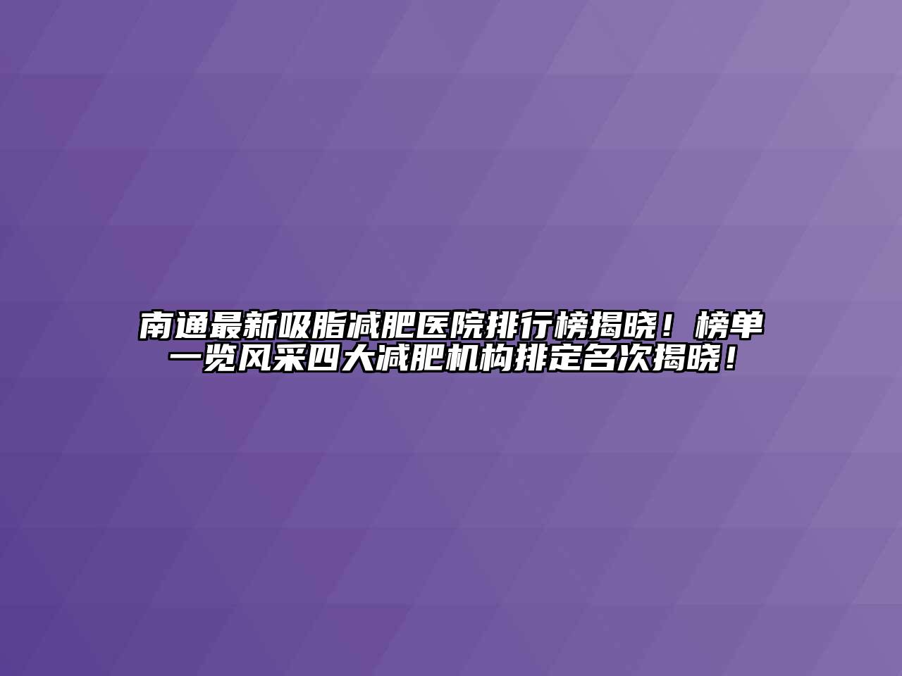 南通最新吸脂减肥医院排行榜揭晓！榜单一览风采四大减肥机构排定名次揭晓！