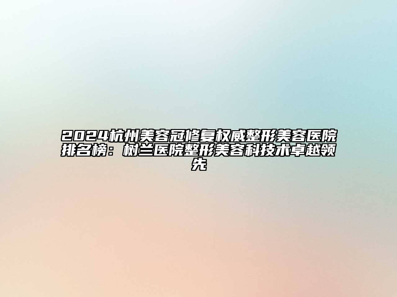 2024杭州美容冠修复权威整形美容医院排名榜：树兰医院整形美容科技术卓越领先