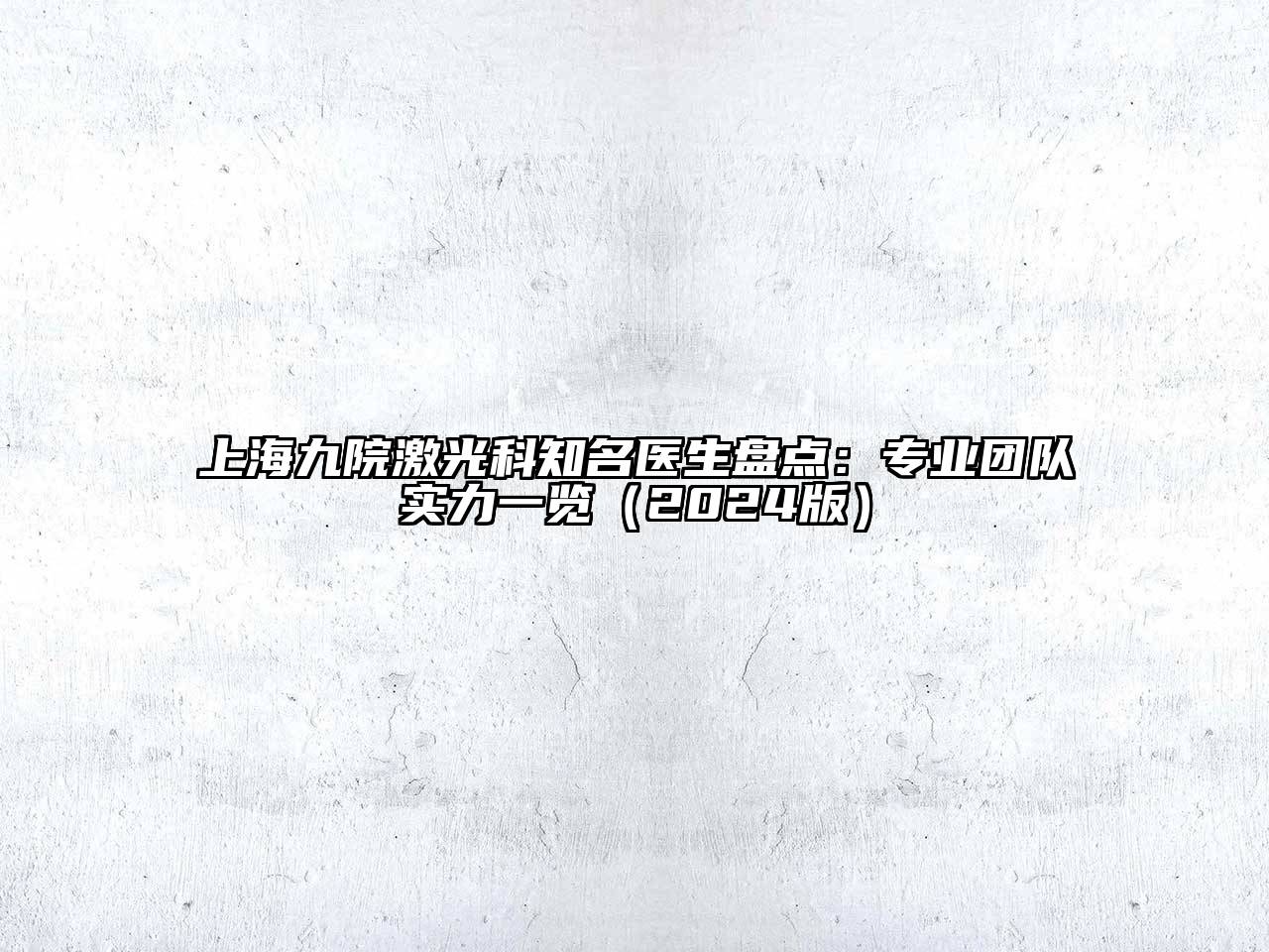 上海九院激光科知名医生盘点：专业团队实力一览（2024版）