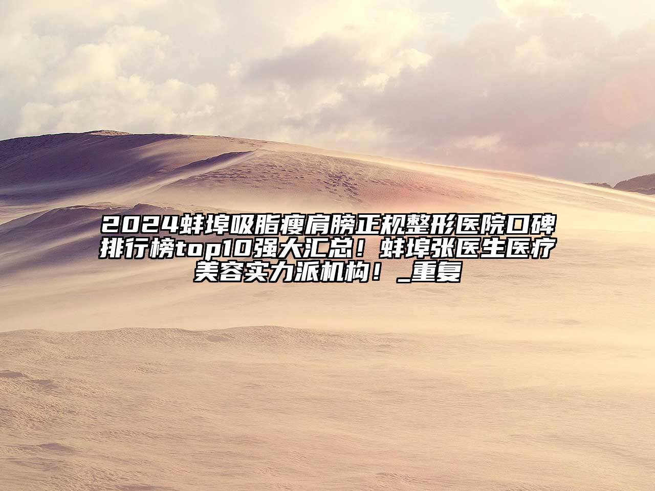 2024蚌埠吸脂瘦肩膀正规整形医院口碑排行榜top10强大汇总！蚌埠张医生医疗美容实力派机构！_重复