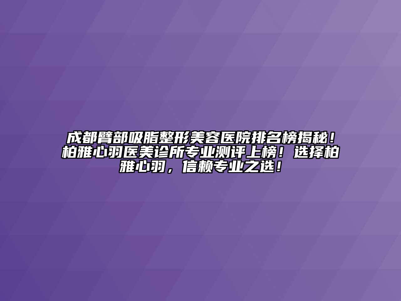 成都臂部吸脂整形美容医院排名榜揭秘！柏雅心羽医美诊所专业测评上榜！选择柏雅心羽，信赖专业之选！