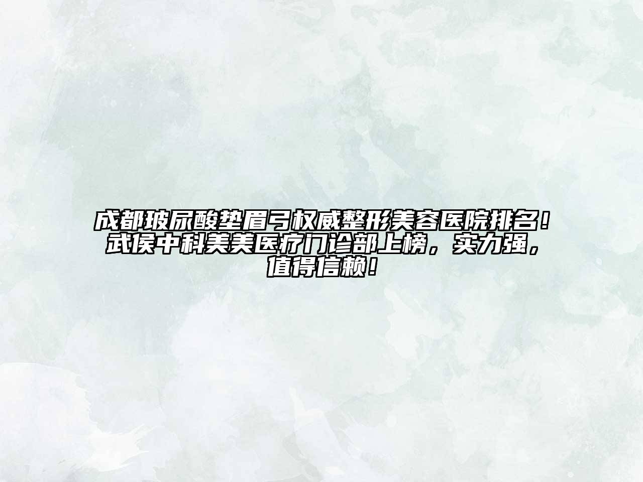 成都玻尿酸垫眉弓权威整形美容医院排名！武侯中科美美医疗门诊部上榜，实力强，值得信赖！