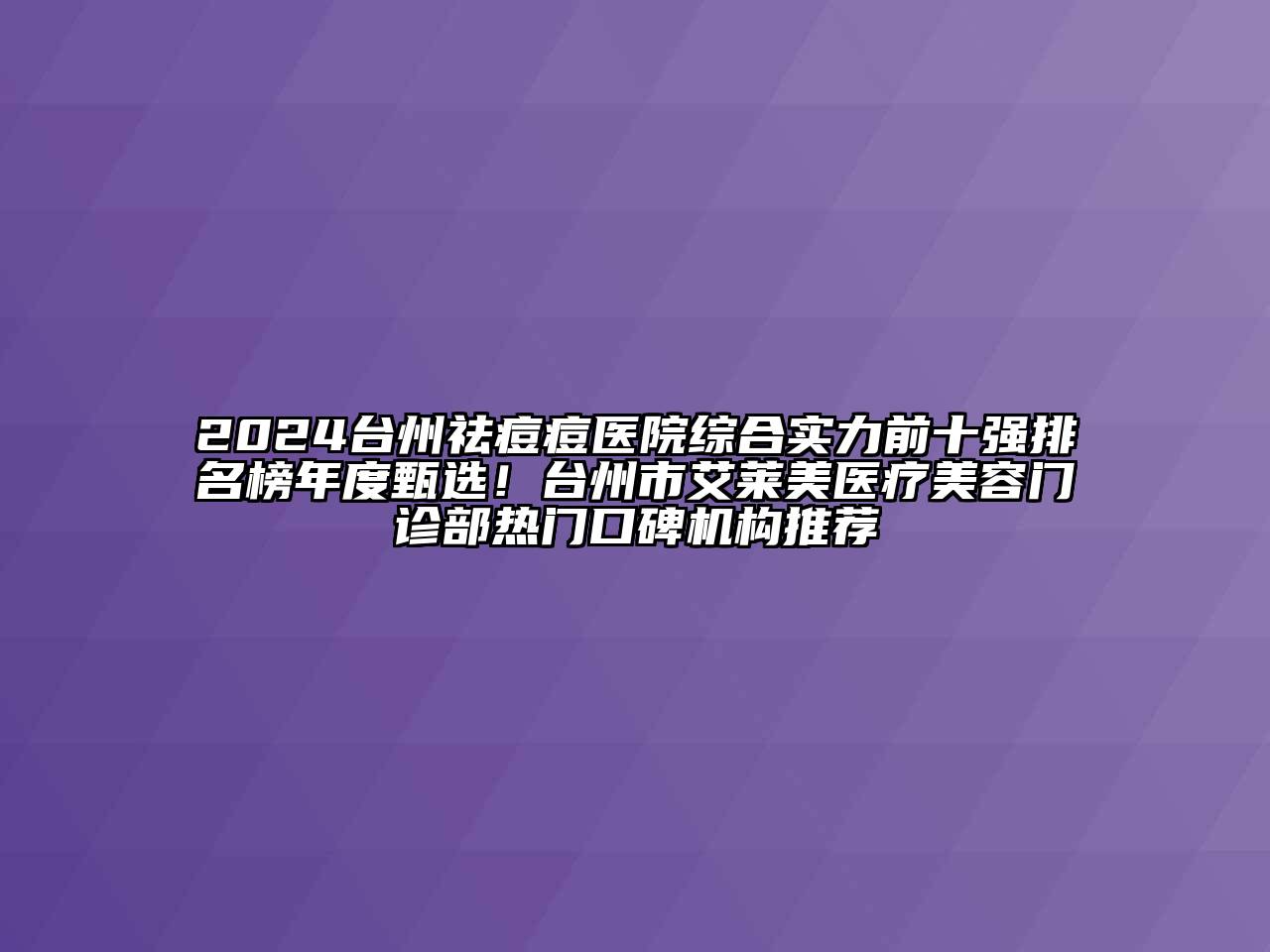 2024台州祛痘痘医院综合实力前十强排名榜年度甄选！台州市艾莱美医疗美容门诊部热门口碑机构推荐