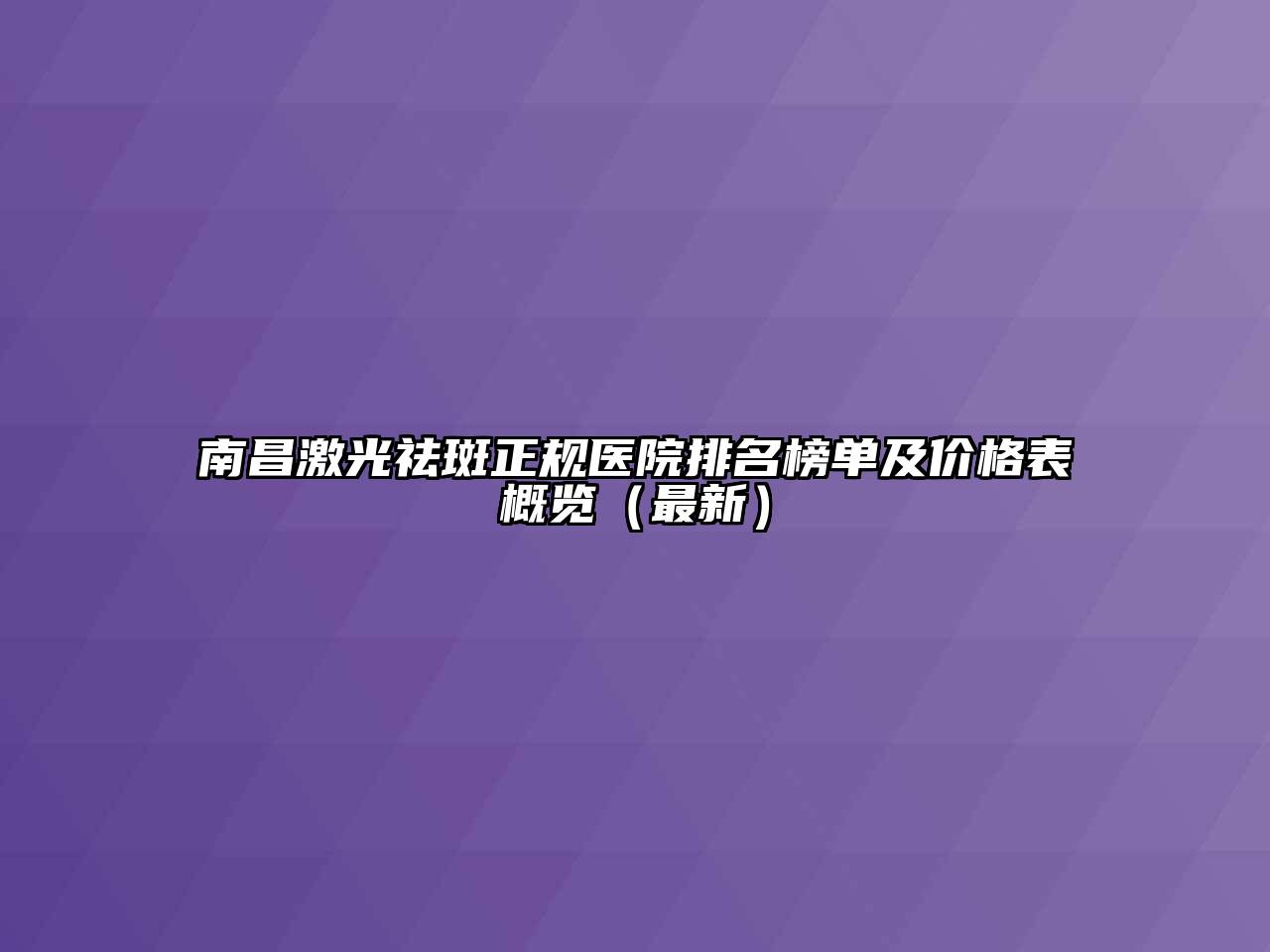 南昌激光祛斑正规医院排名榜单及价格表概览（最新）