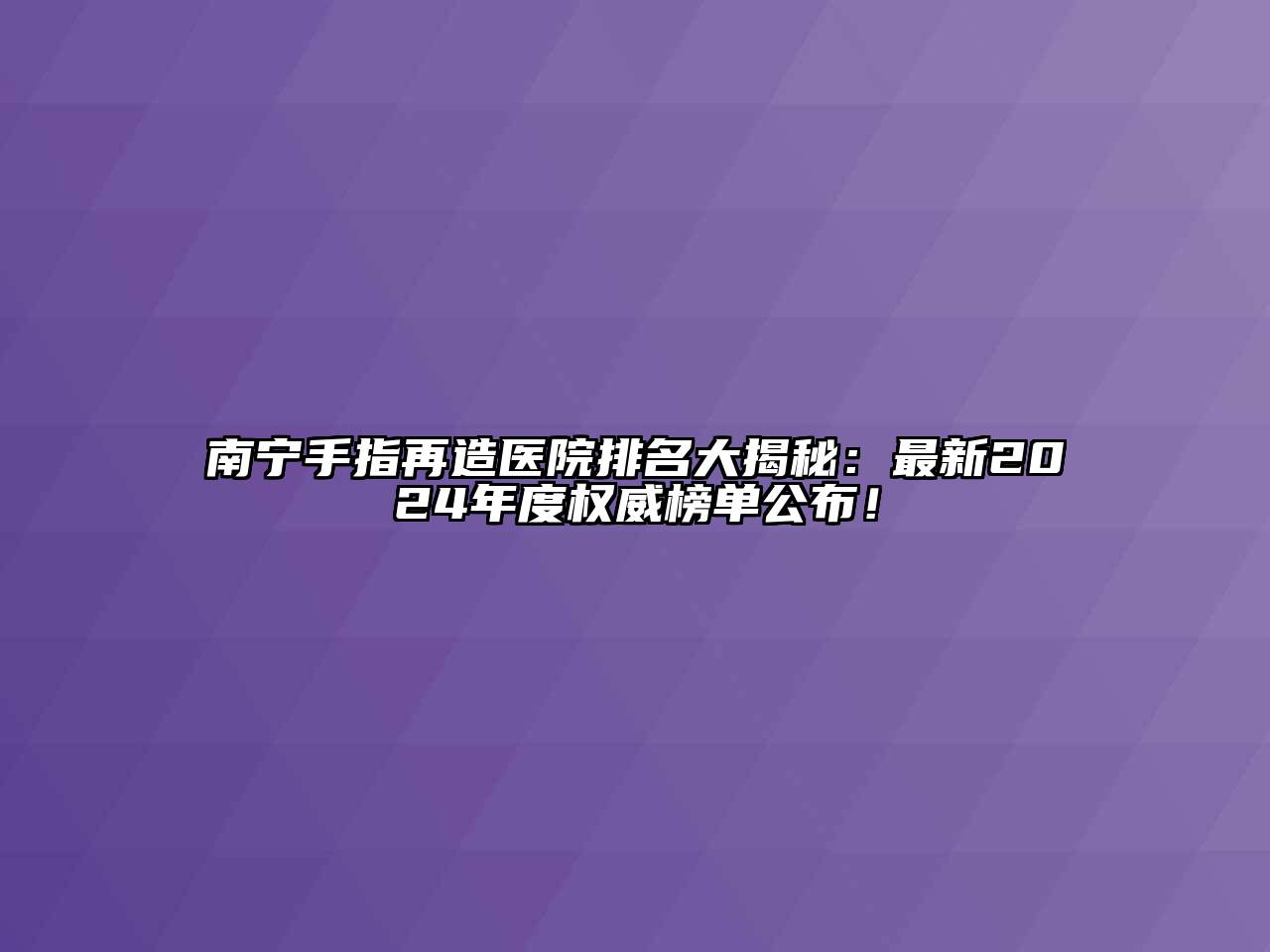 南宁手指再造医院排名大揭秘：最新2024年度权威榜单公布！