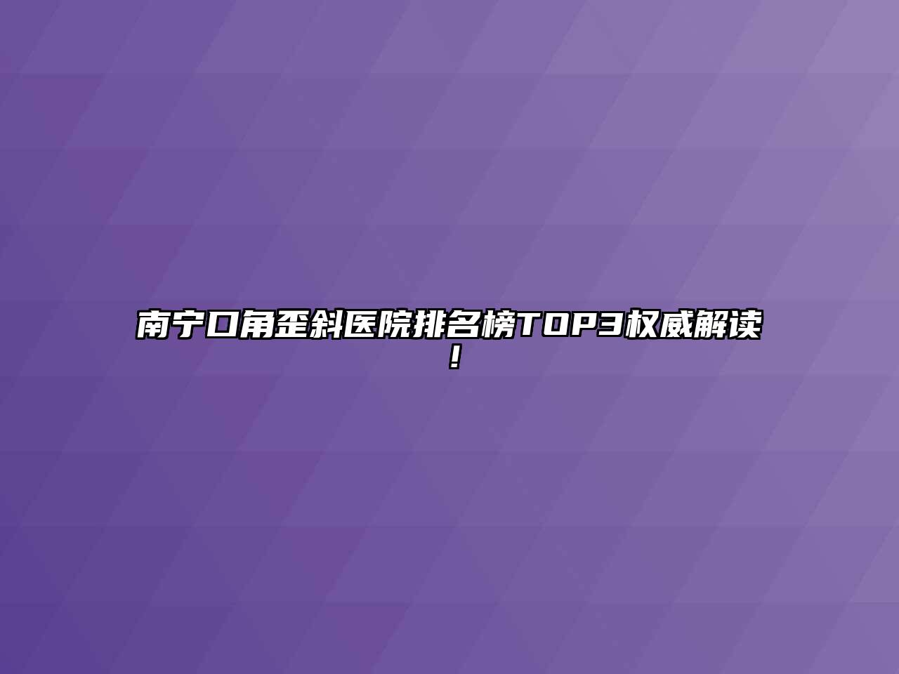 南宁口角歪斜医院排名榜TOP3权威解读！