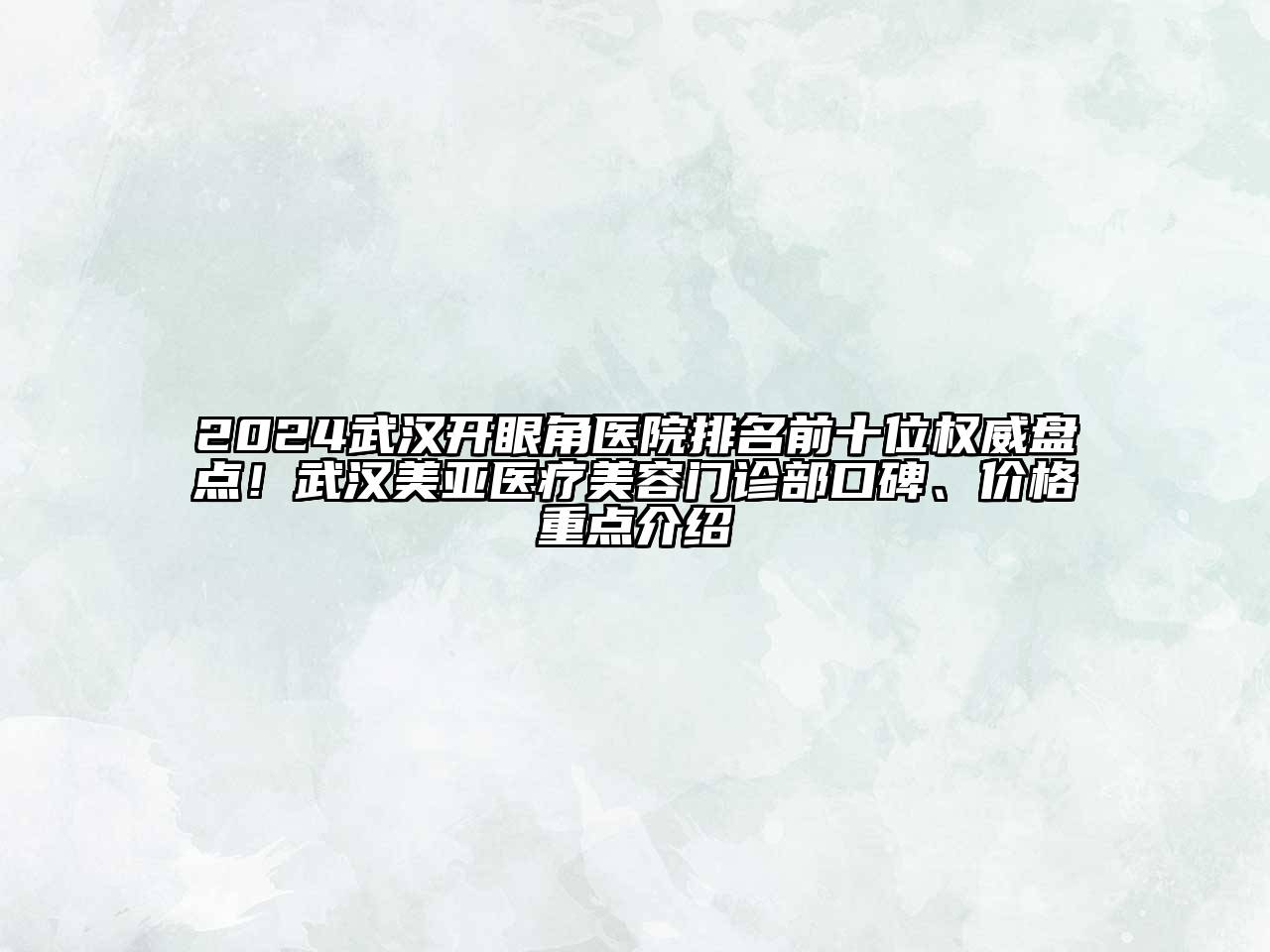 2024武汉开眼角医院排名前十位权威盘点！武汉美亚医疗美容门诊部口碑、价格重点介绍