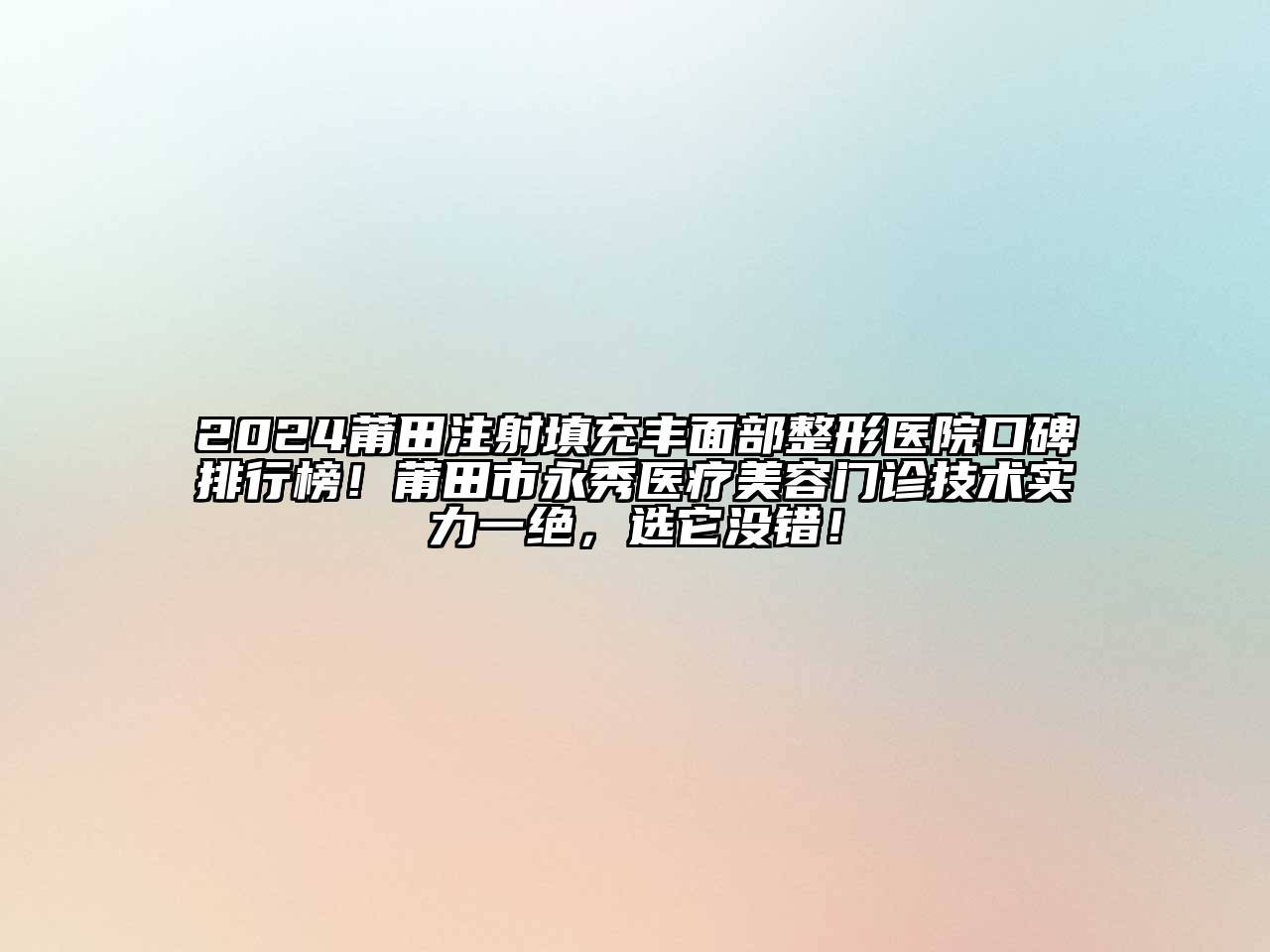 2024莆田注射填充丰面部整形医院口碑排行榜！莆田市永秀医疗美容门诊技术实力一绝，选它没错！
