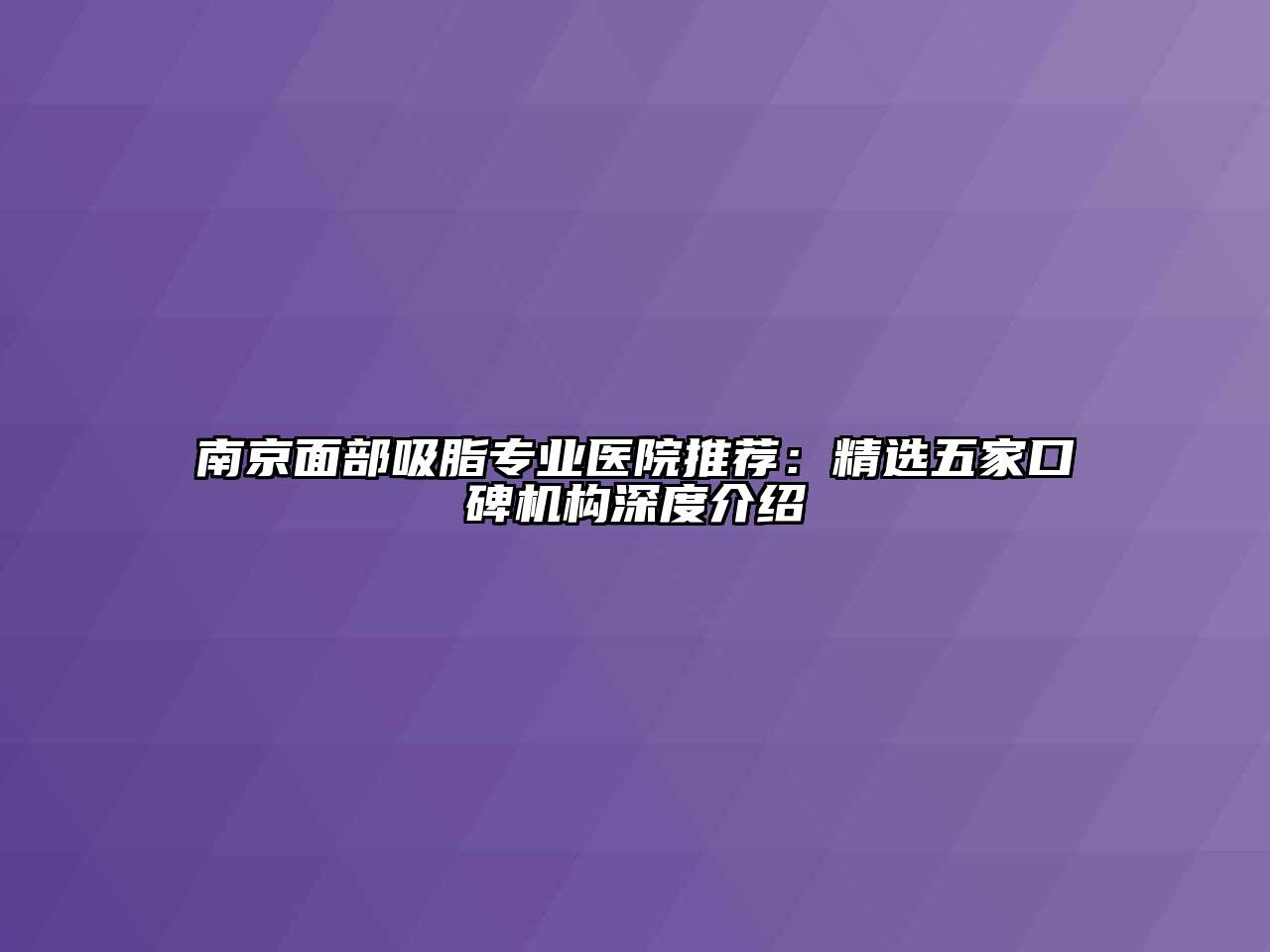 南京面部吸脂专业医院推荐：精选五家口碑机构深度介绍