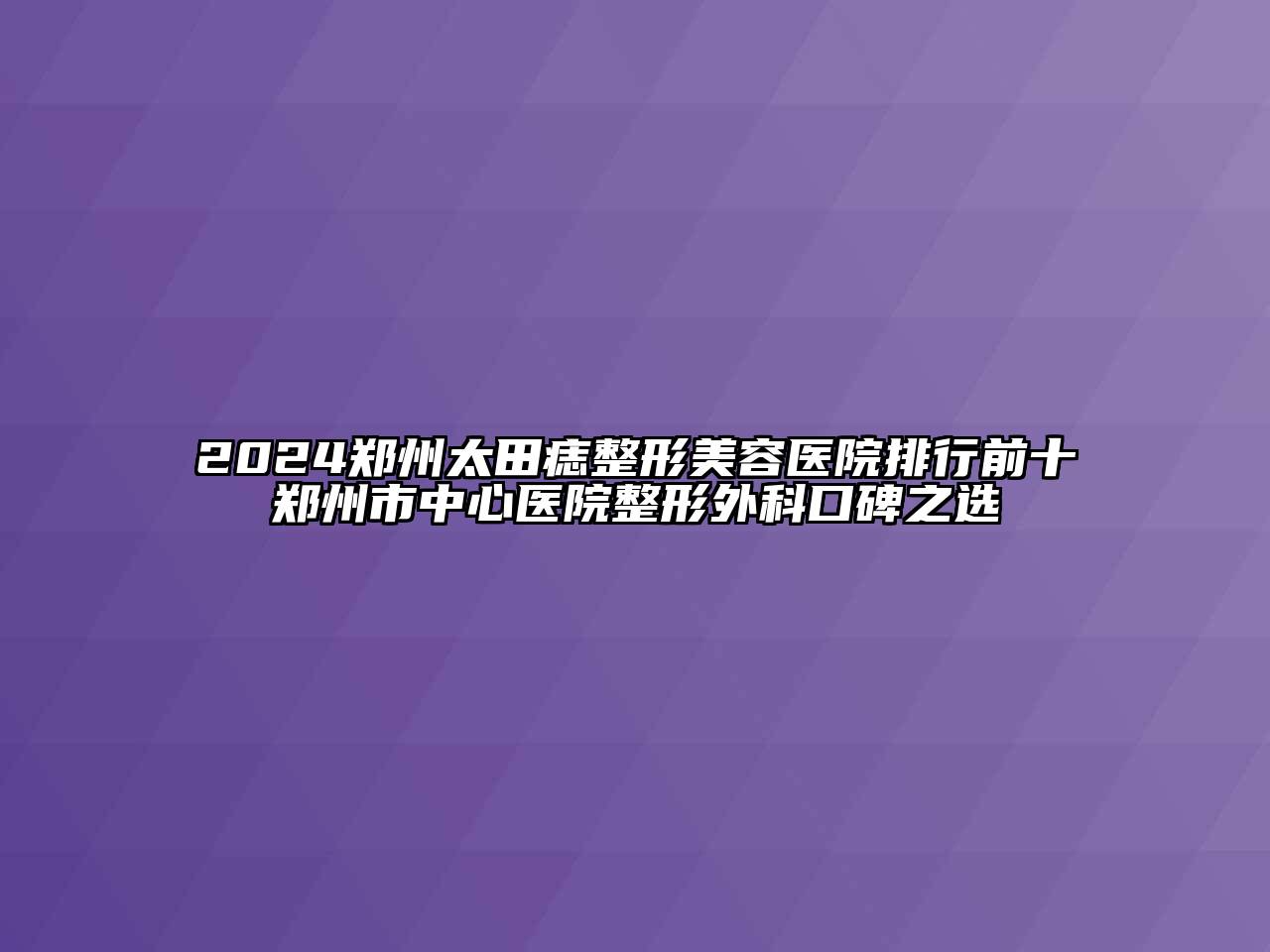 2024郑州太田痣整形美容医院排行前十郑州市中心医院整形外科口碑之选