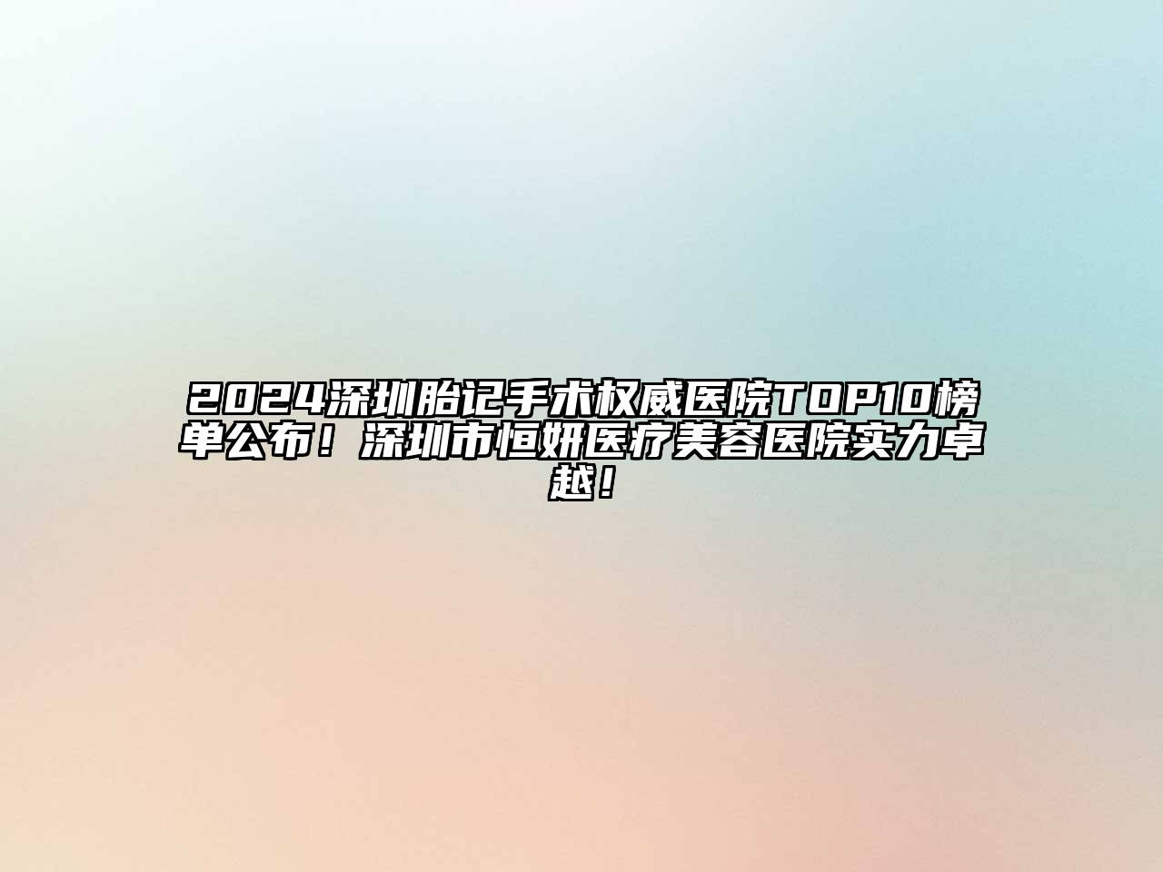 2024深圳胎记手术权威医院TOP10榜单公布！深圳市恒妍医疗美容医院实力卓越！