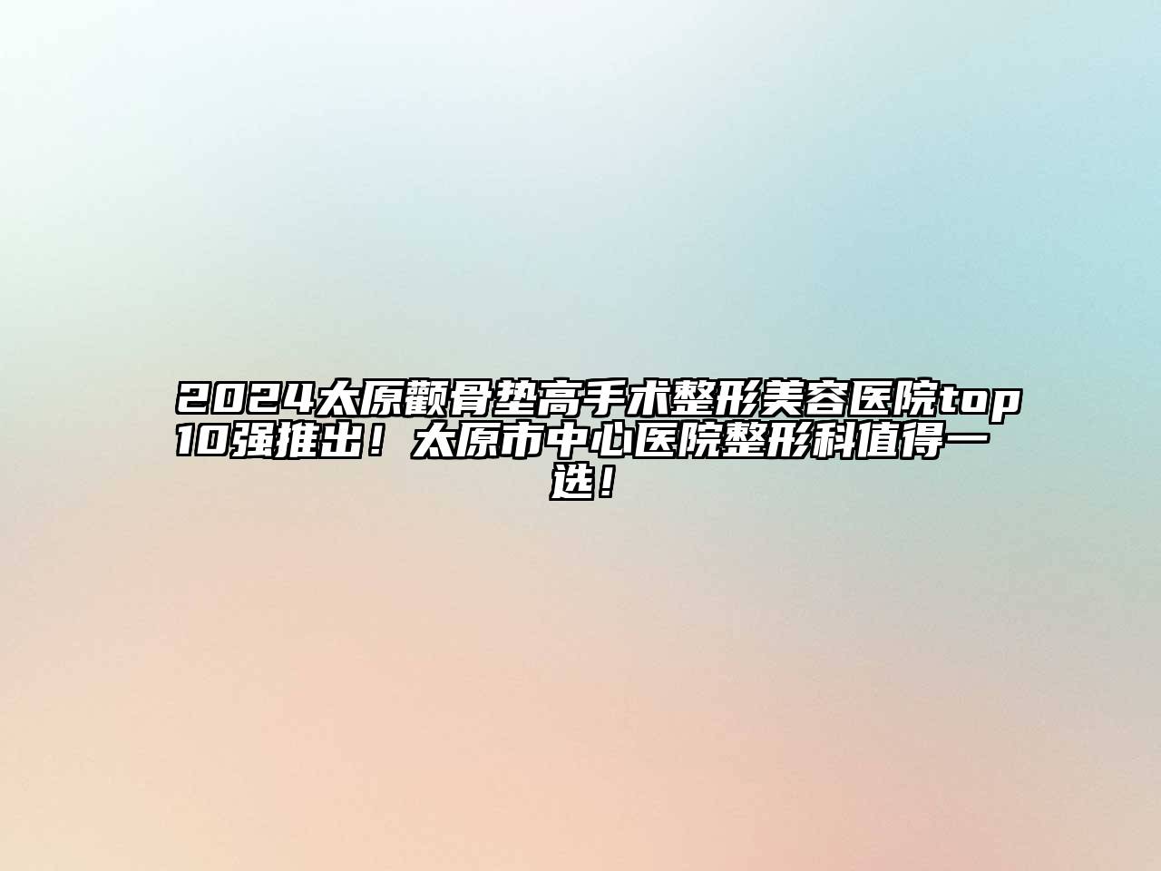 2024太原颧骨垫高手术整形美容医院top10强推出！太原市中心医院整形科值得一选！