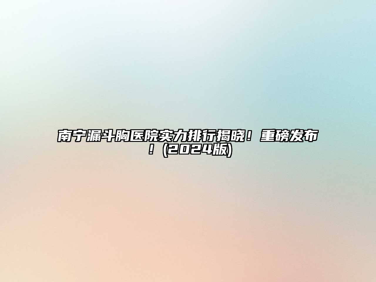 南宁漏斗胸医院实力排行揭晓！重磅发布！(2024版)