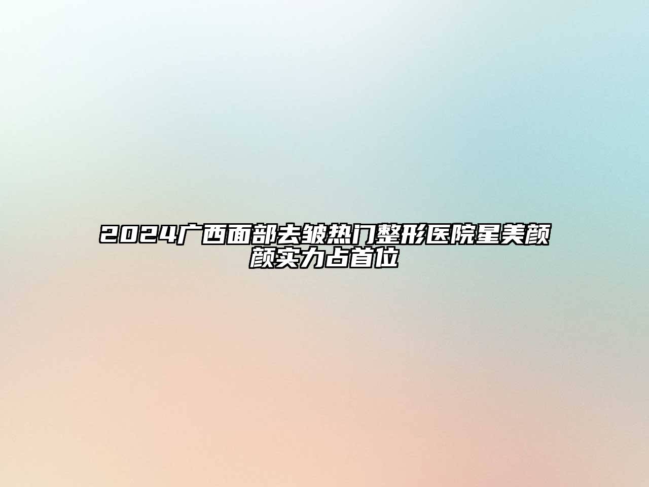 2024广西面部去皱热门整形医院星美颜颜实力占首位