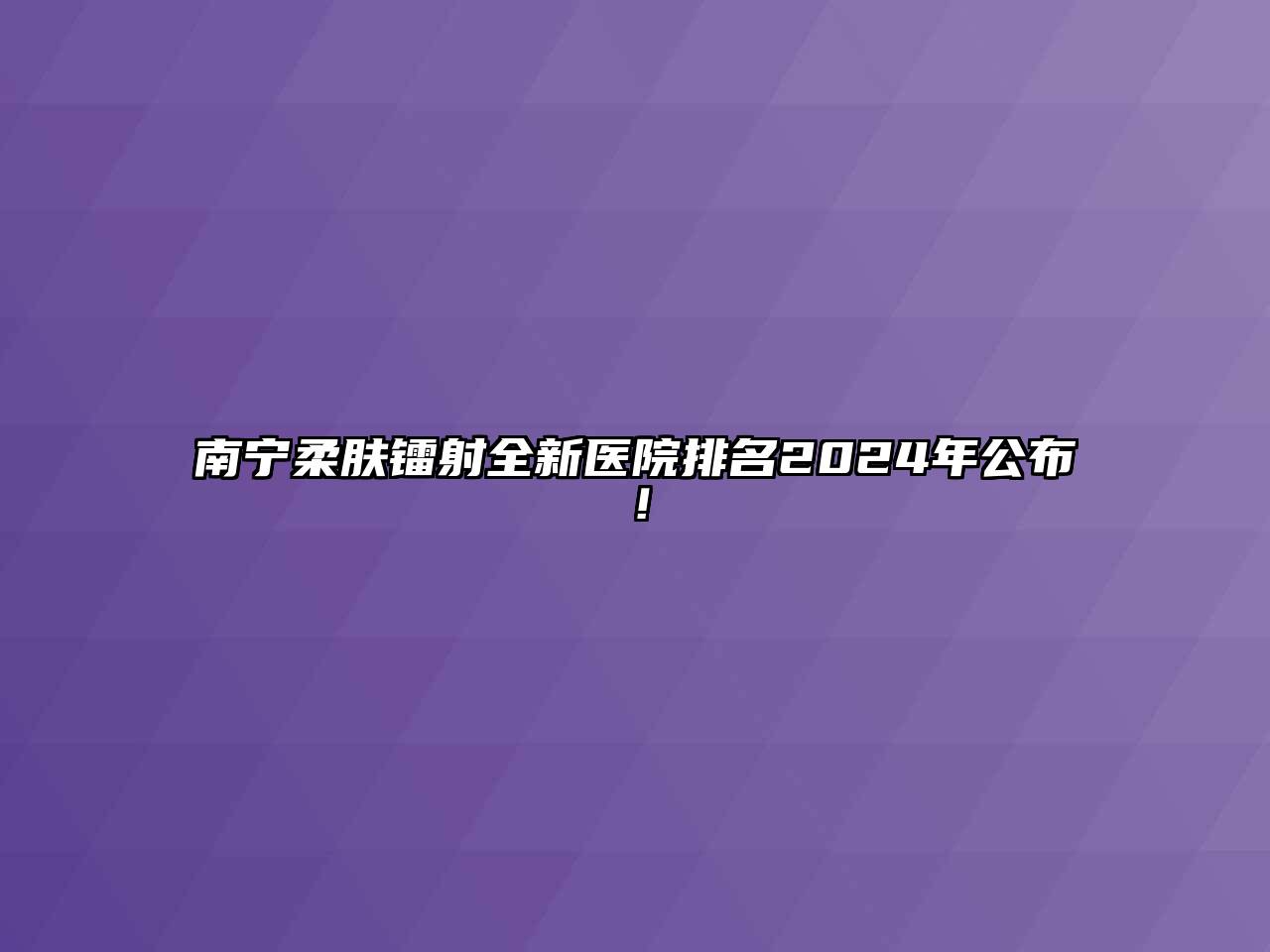 南宁柔肤镭射全新医院排名2024年公布！