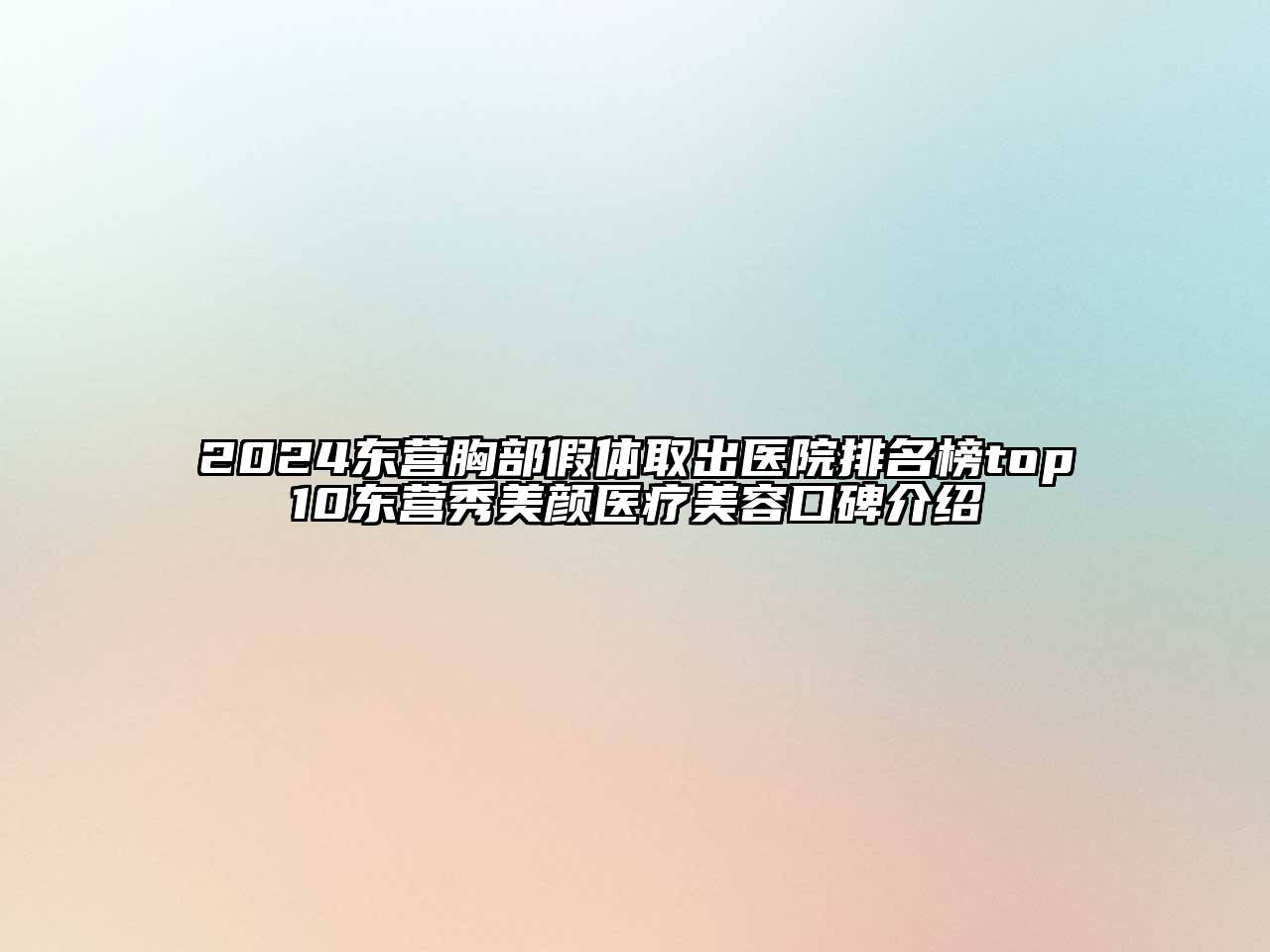 2024东营胸部假体取出医院排名榜top10东营秀美颜医疗美容口碑介绍