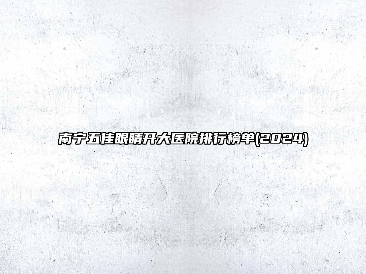 南宁五佳眼睛开大医院排行榜单(2024)