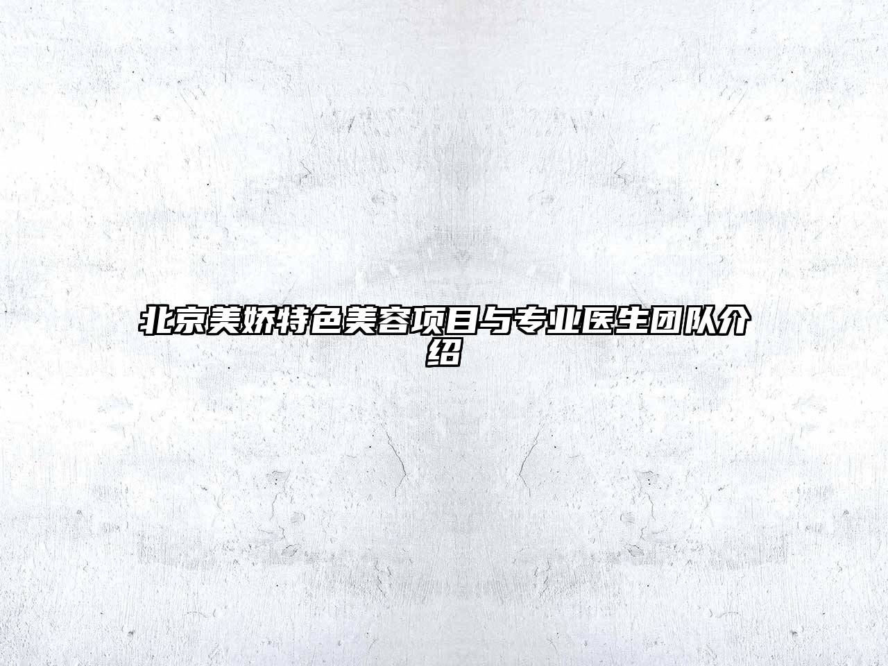 北京美娇特色美容项目与专业医生团队介绍
