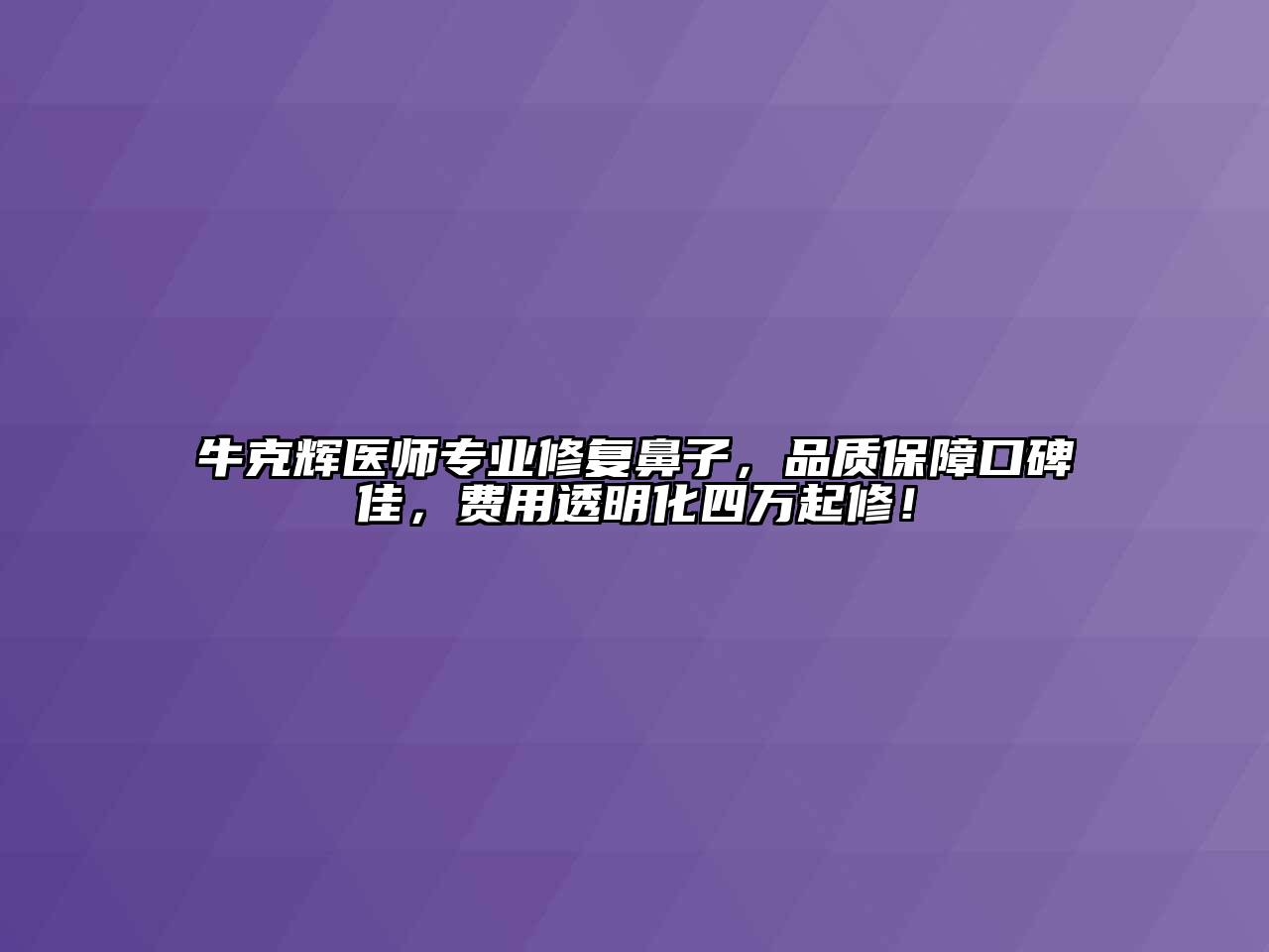 牛克辉医师专业修复鼻子，品质保障口碑佳，费用透明化四万起修！