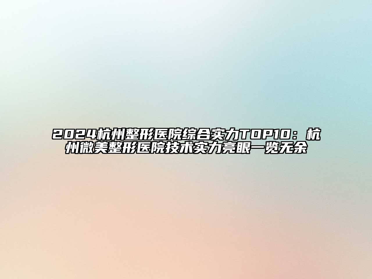 2024杭州整形医院综合实力TOP10：杭州微美整形医院技术实力亮眼一览无余