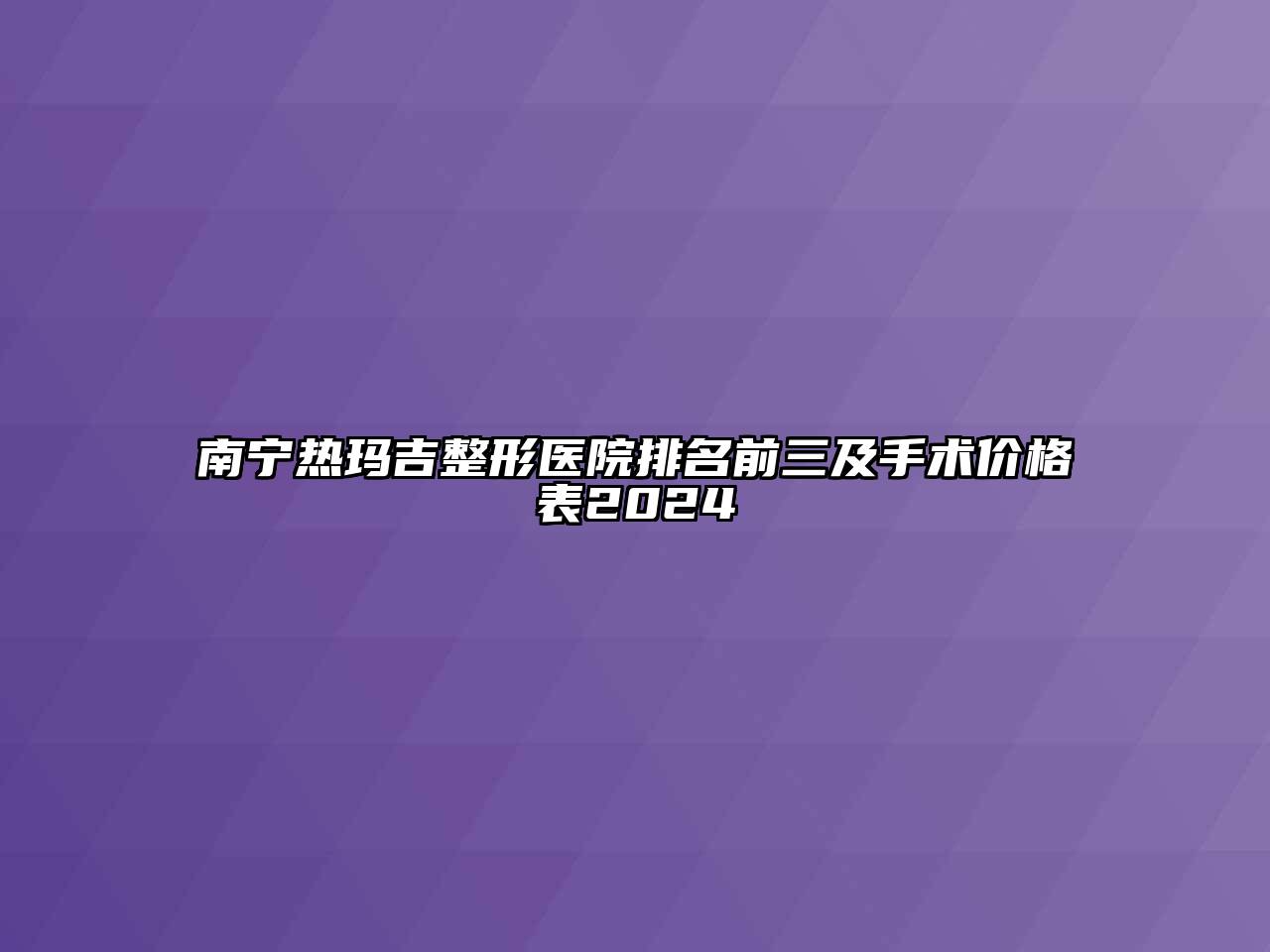 南宁热玛吉整形医院排名前三及手术价格表2024