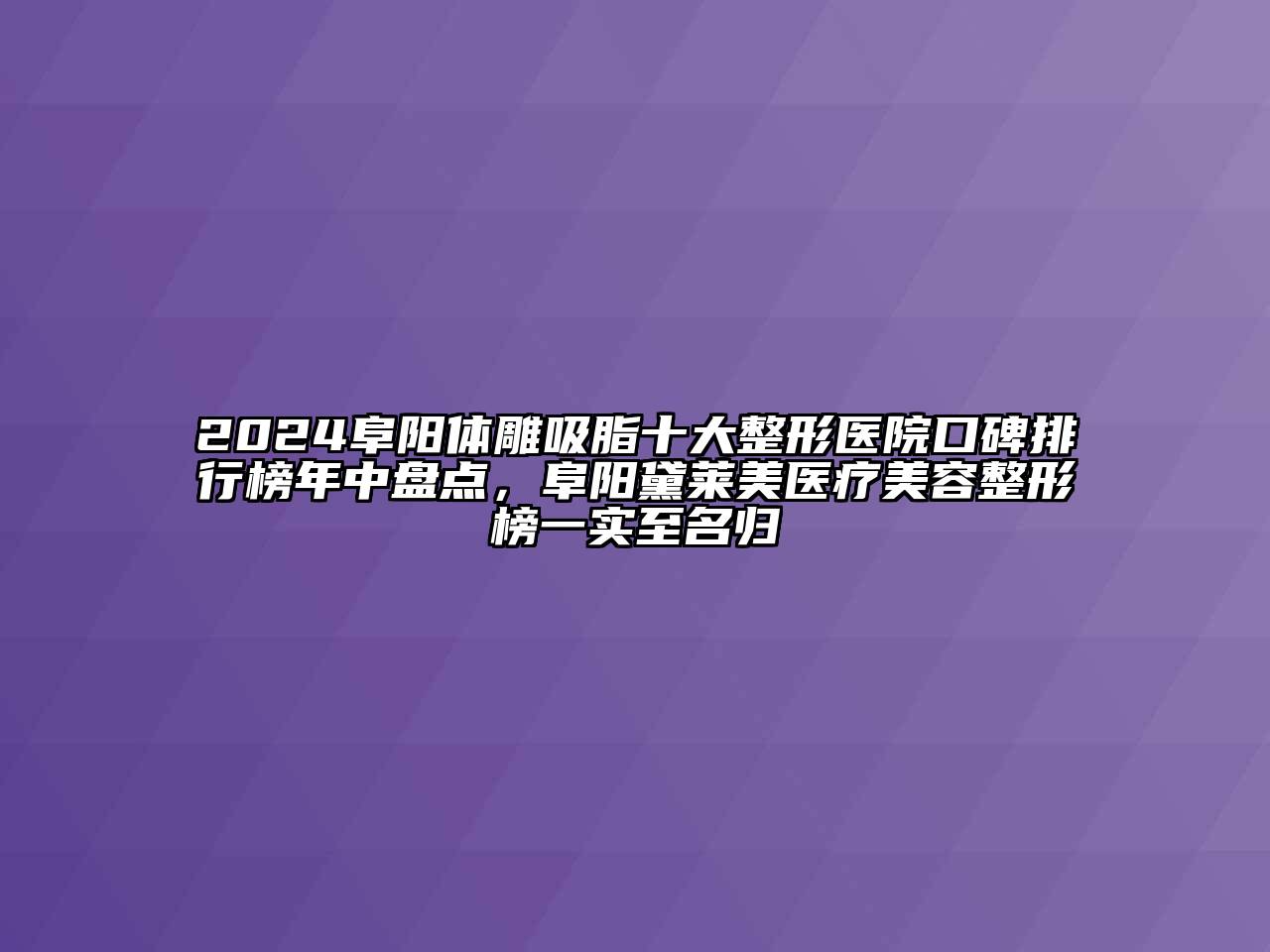 2024阜阳体雕吸脂十大整形医院口碑排行榜年中盘点，阜阳黛莱美医疗美容整形榜一实至名归