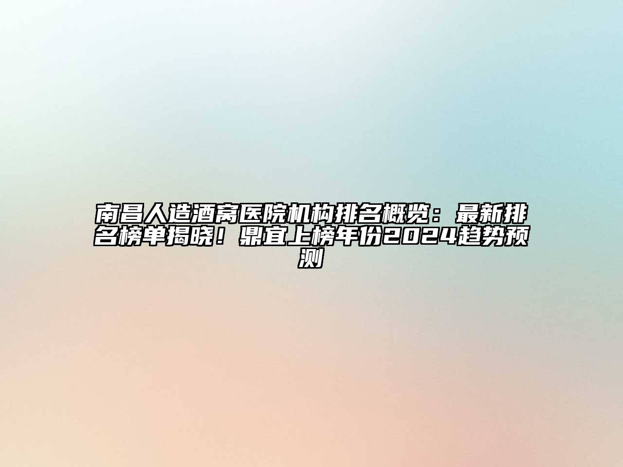 南昌人造酒窝医院机构排名概览：最新排名榜单揭晓！鼎宜上榜年份2024趋势预测