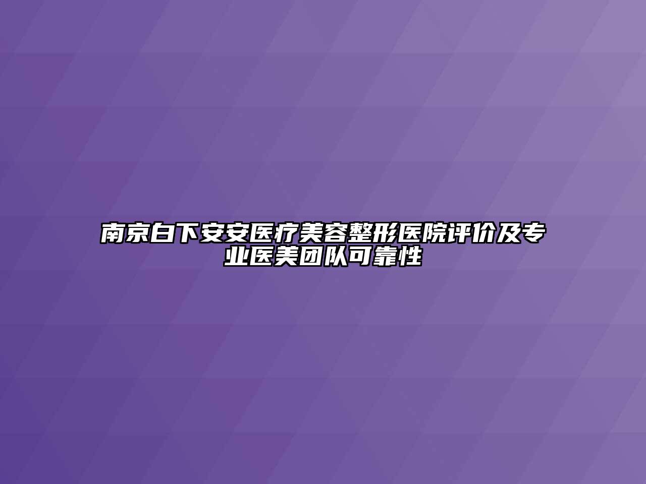 南京白下安安医疗美容整形医院评价及专业医美团队可靠性