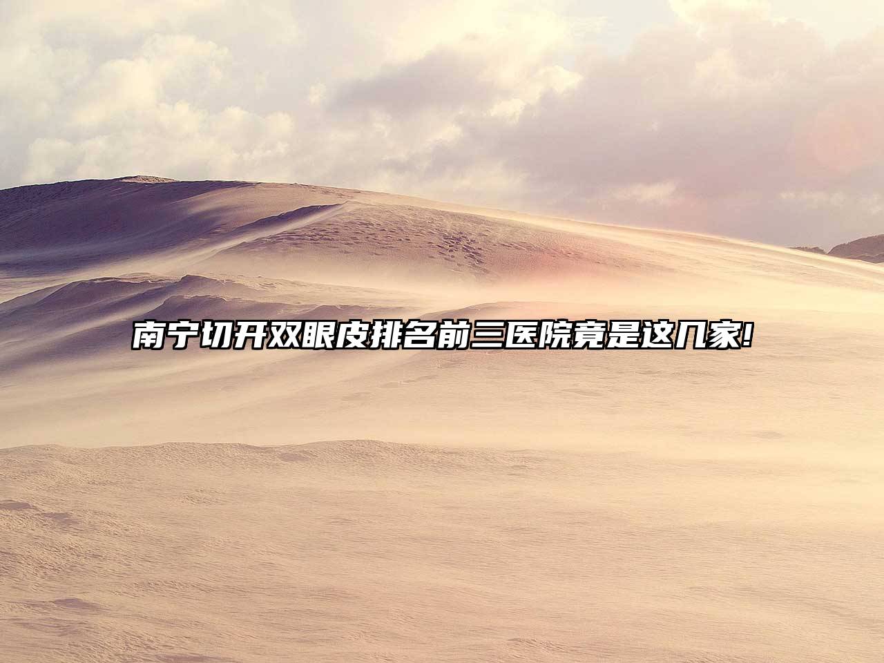 南宁切开双眼皮排名前三医院竟是这几家!