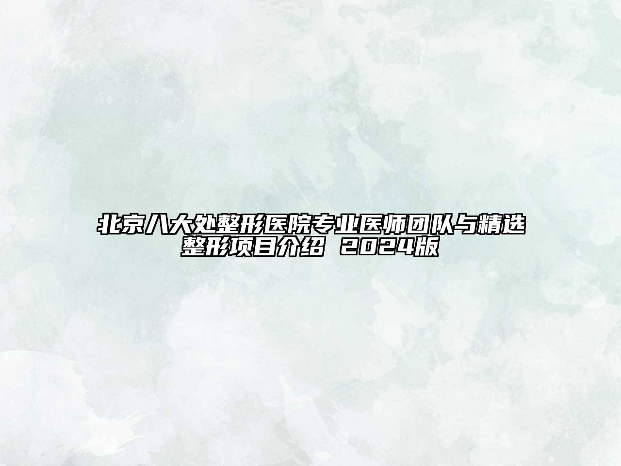 北京八大处整形医院专业医师团队与精选整形项目介绍 2024版