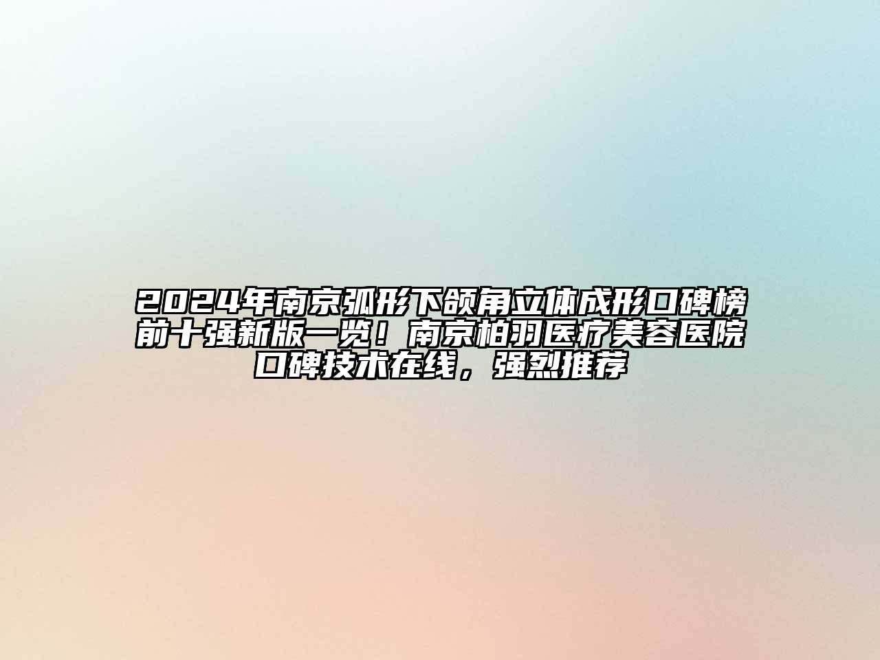 2024年南京弧形下颌角立体成形口碑榜前十强新版一览！南京柏羽医疗美容医院口碑技术在线，强烈推荐