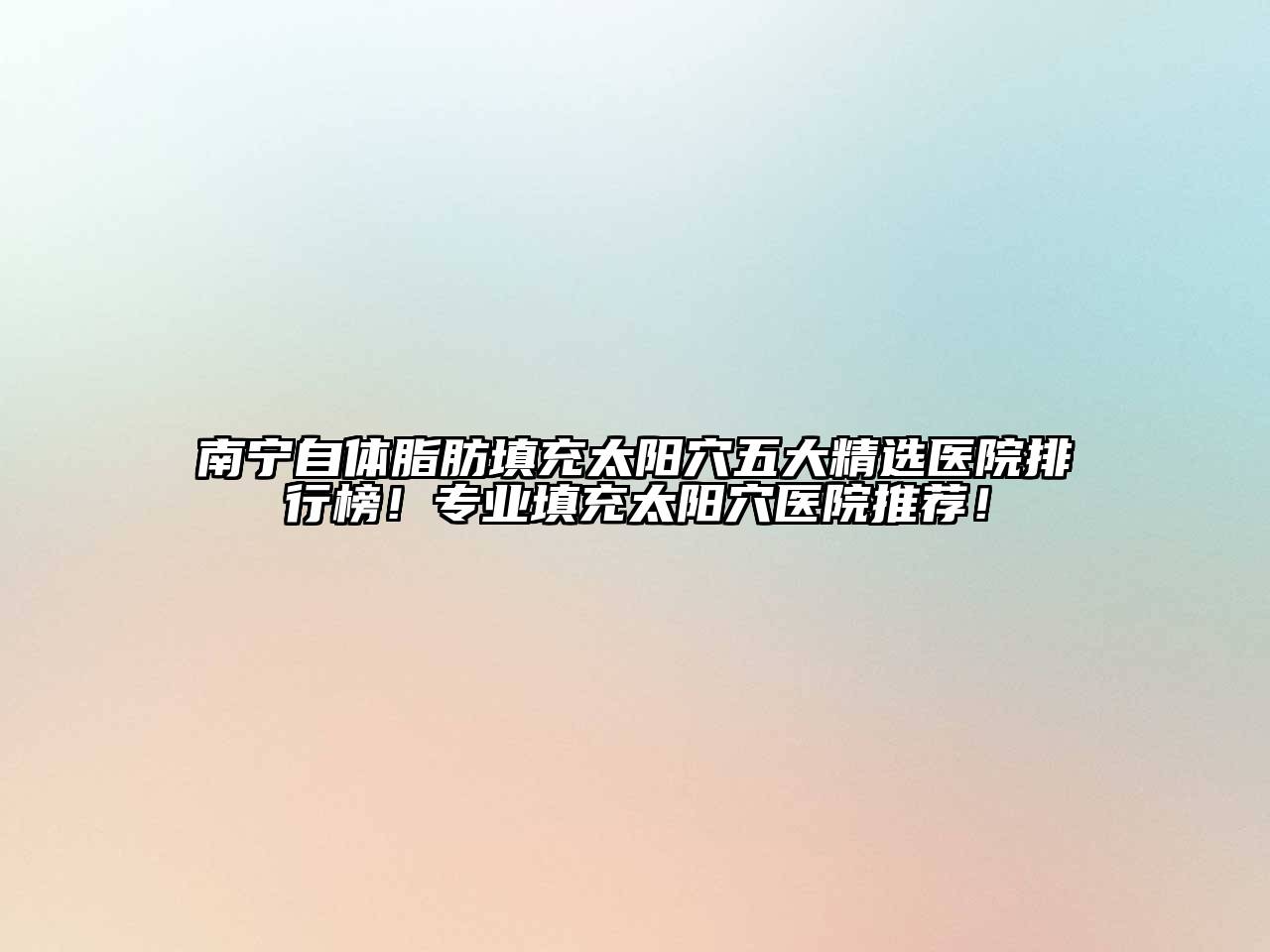 南宁自体脂肪填充太阳穴五大精选医院排行榜！专业填充太阳穴医院推荐！