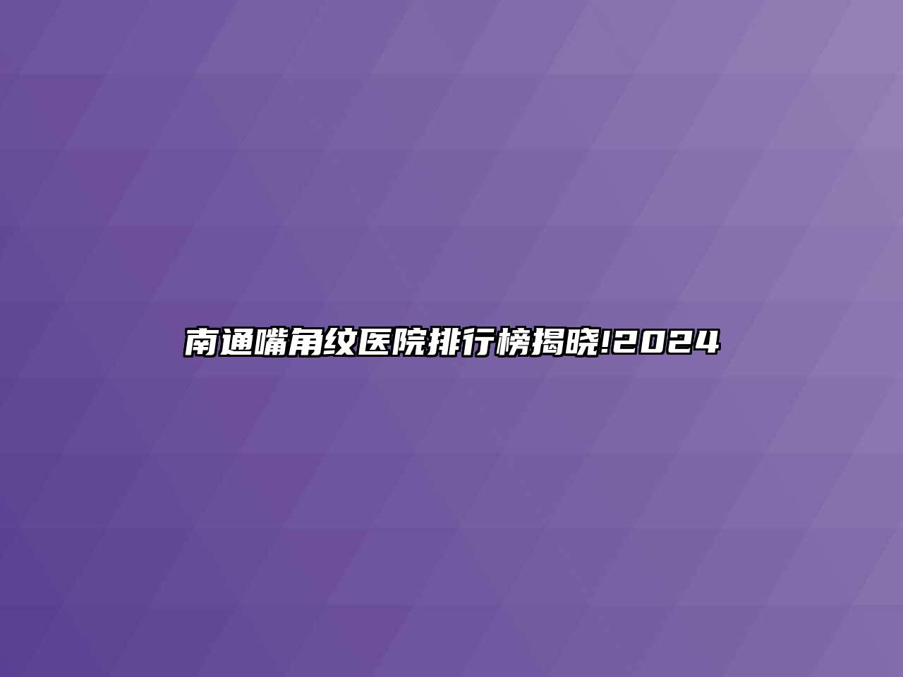 南通嘴角纹医院排行榜揭晓!2024