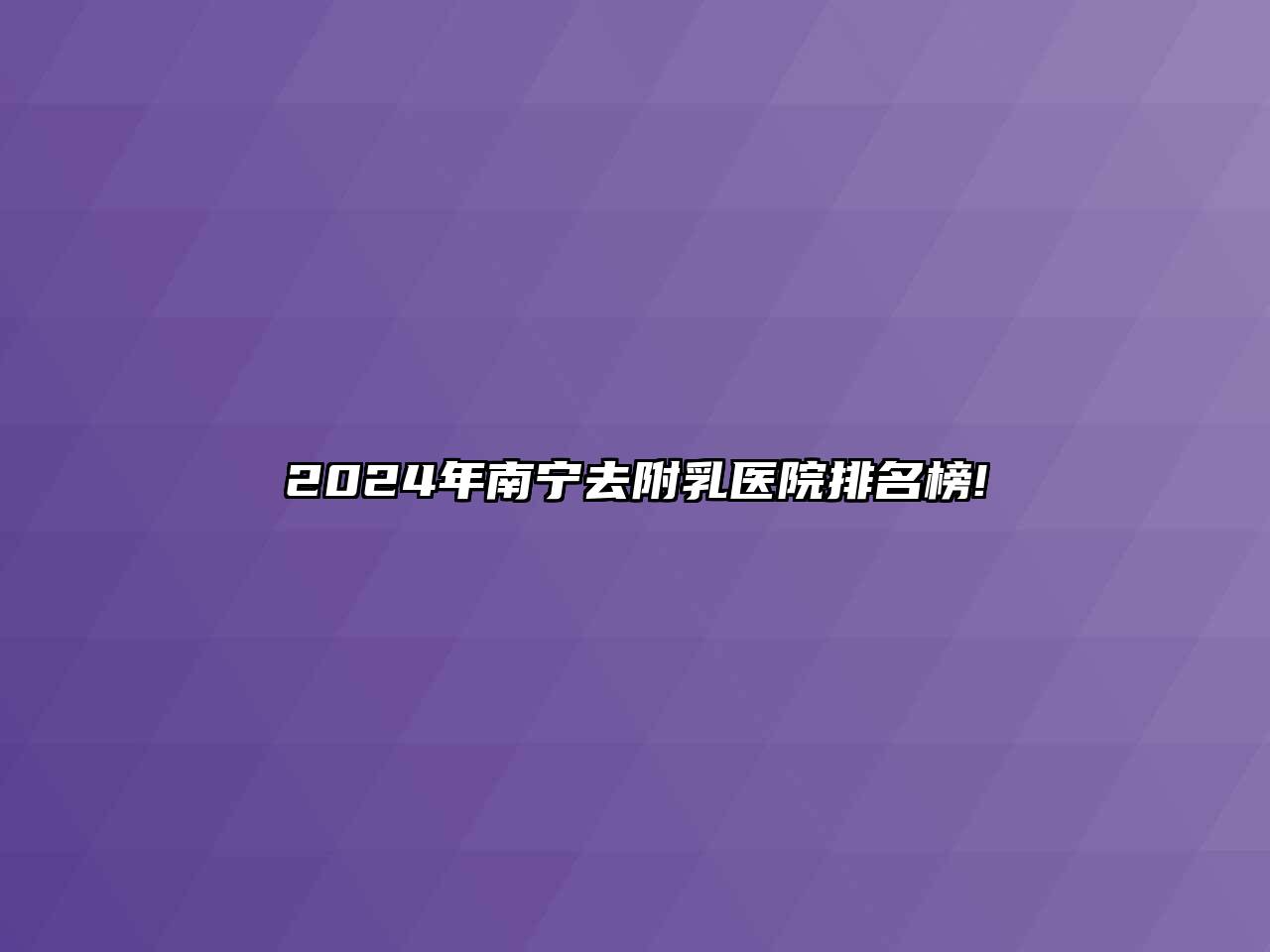 2024年南宁去附乳医院排名榜!