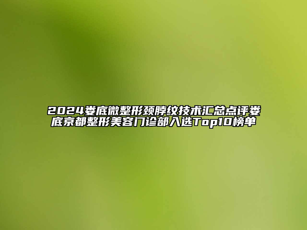 2024娄底微整形颈脖纹技术汇总点评娄底京都整形美容门诊部入选Top10榜单