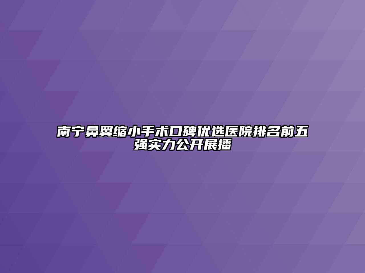 南宁鼻翼缩小手术口碑优选医院排名前五强实力公开展播