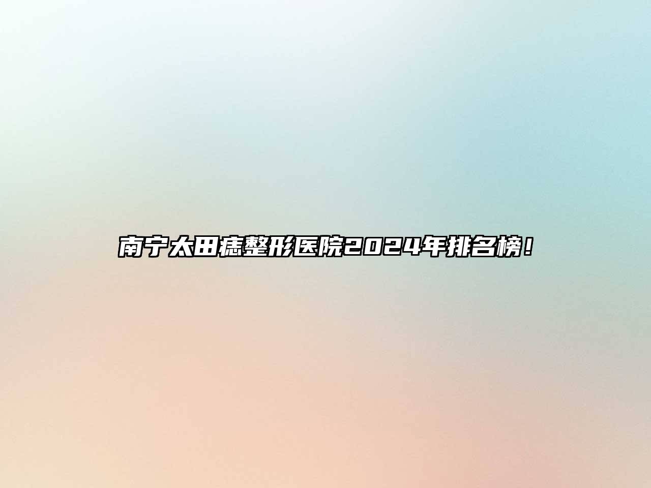 南宁太田痣整形医院2024年排名榜！